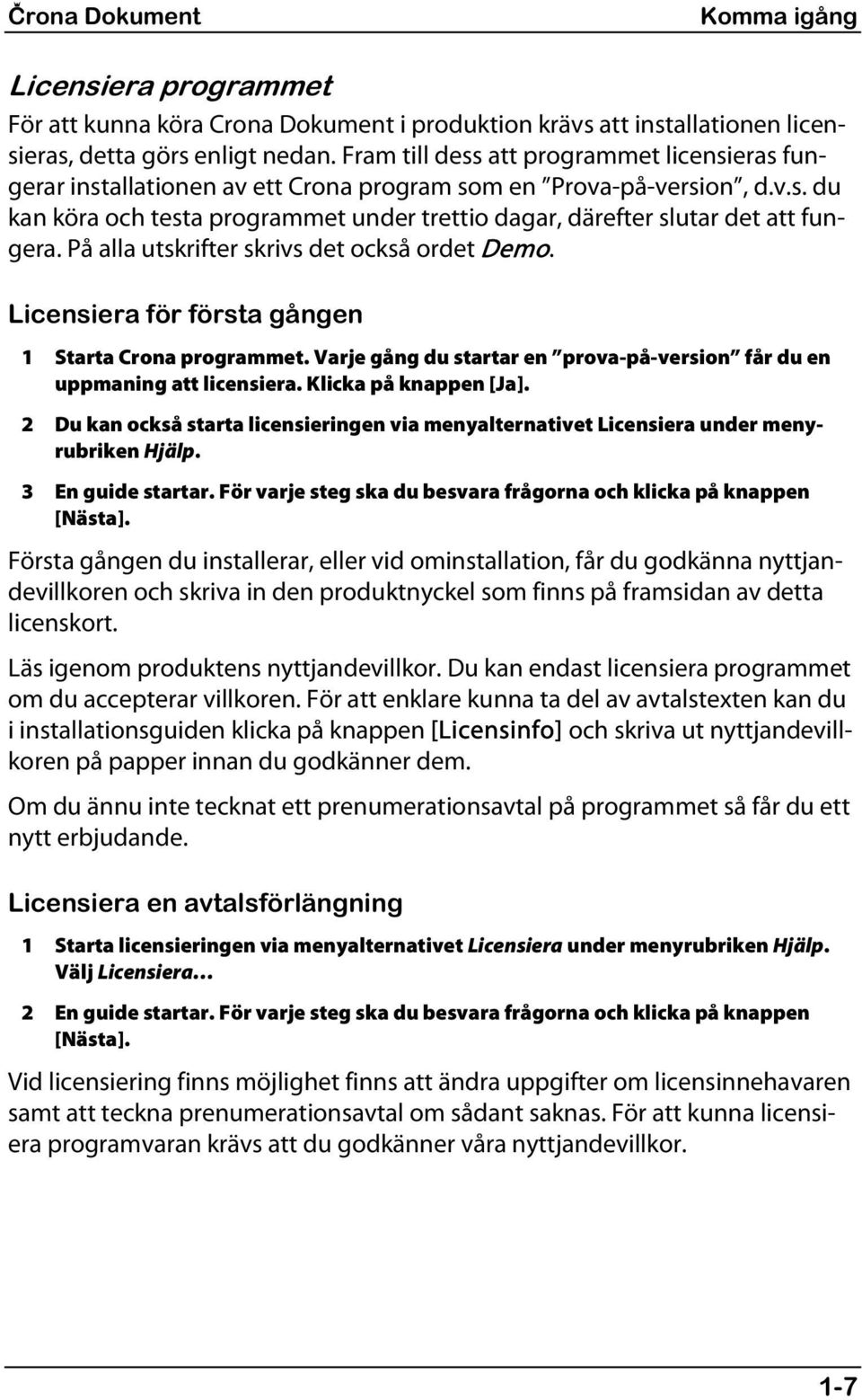 På alla utskrifter skrivs det också ordet Demo. Licensiera för första gången 1 Starta Crona programmet. Varje gång du startar en prova-på-version får du en uppmaning att licensiera.