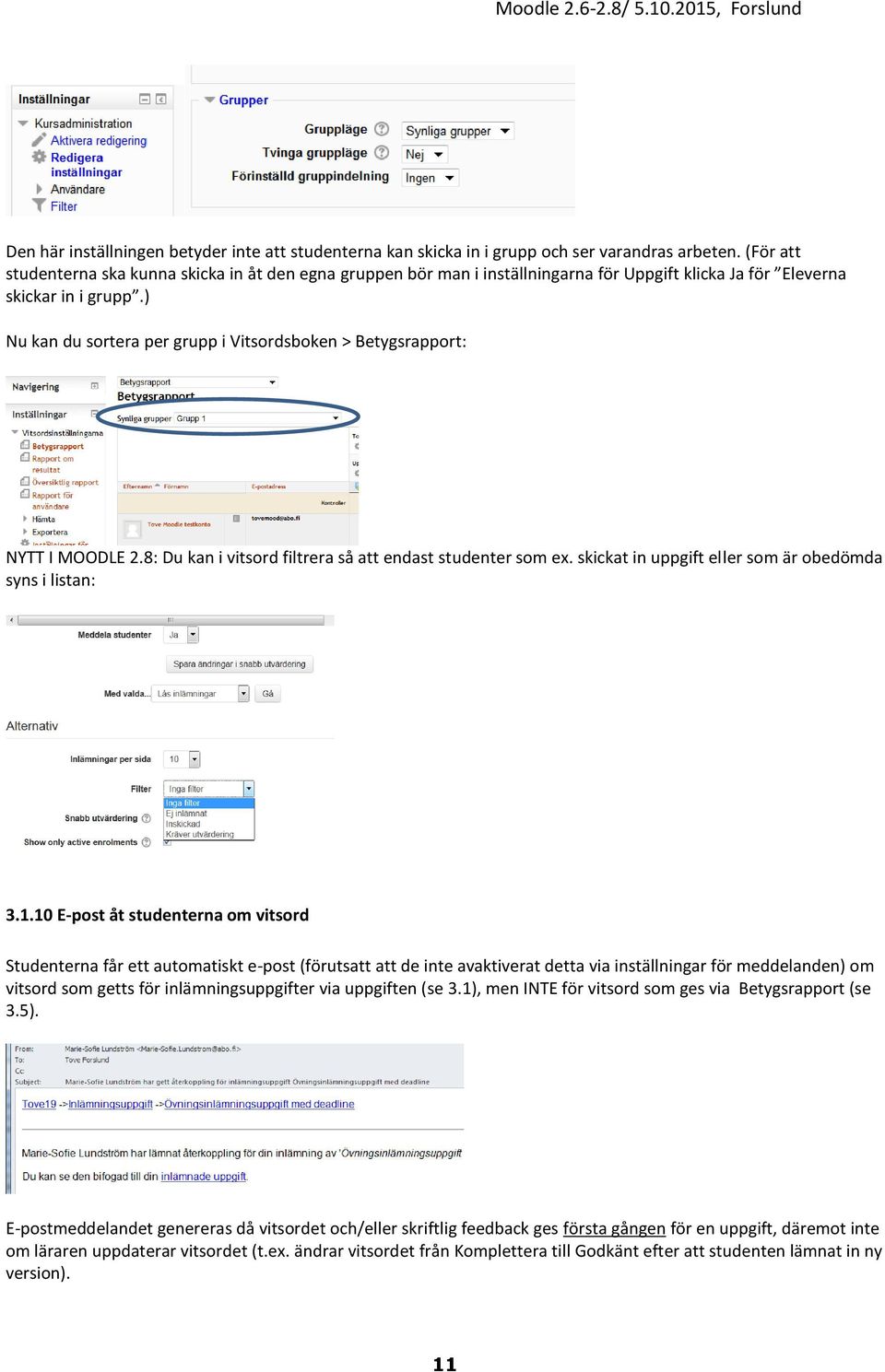 ) Nu kan du sortera per grupp i Vitsordsboken > Betygsrapport: NYTT I MOODLE 2.8: Du kan i vitsord filtrera så att endast studenter som ex. skickat in uppgift eller som är obedömda syns i listan: 3.1.