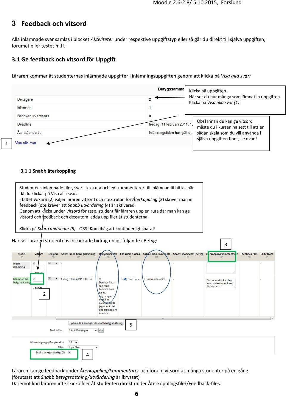 Här ser du hur många som lämnat in uppgiften. Klicka på Visa alla svar (1) 1 Obs!