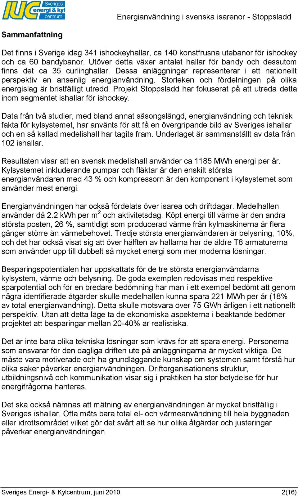 Storleken och fördelningen på olika energislag är bristfälligt utredd. Projekt Stoppsladd har fokuserat på att utreda detta inom segmentet ishallar för ishockey.