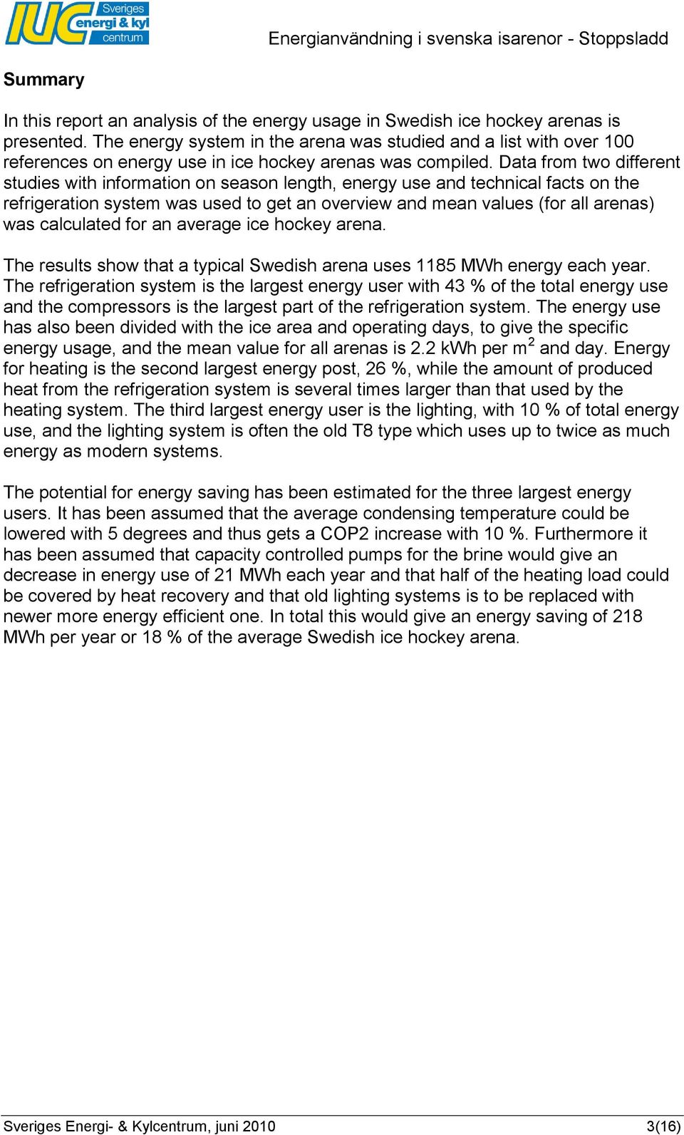 Data from two different studies with information on season length, energy use and technical facts on the refrigeration system was used to get an overview and mean values (for all arenas) was