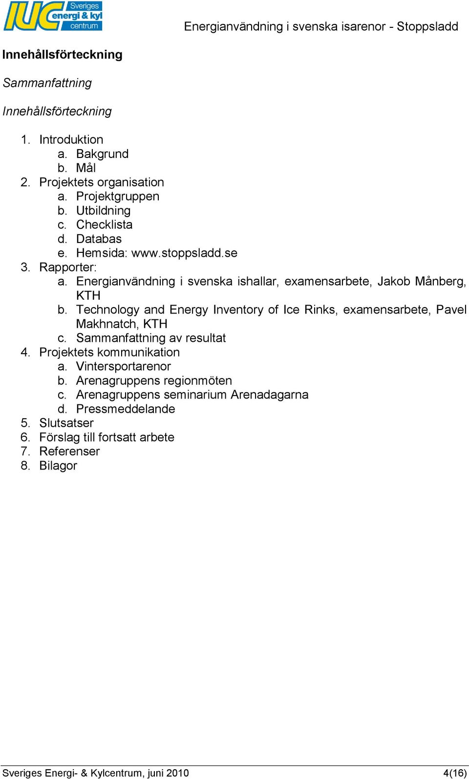 Technology and Energy Inventory of Ice Rinks, examensarbete, Pavel Makhnatch, KTH c. Sammanfattning av resultat 4. Projektets kommunikation a. Vintersportarenor b.