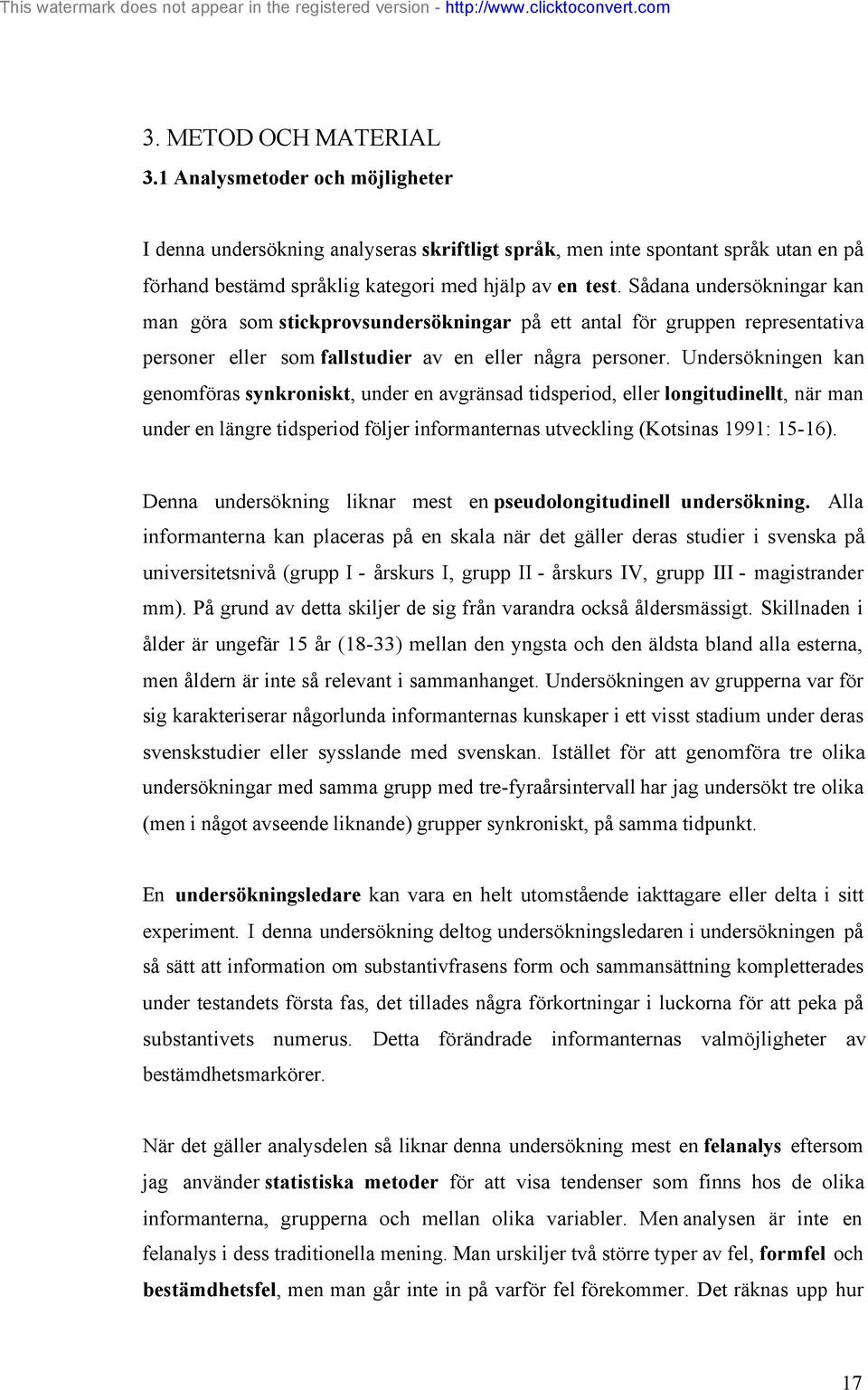 Undersökningen kan genomföras synkroniskt, under en avgränsad tidsperiod, eller longitudinellt, när man under en längre tidsperiod följer informanternas utveckling (Kotsinas 1991: 15-16).