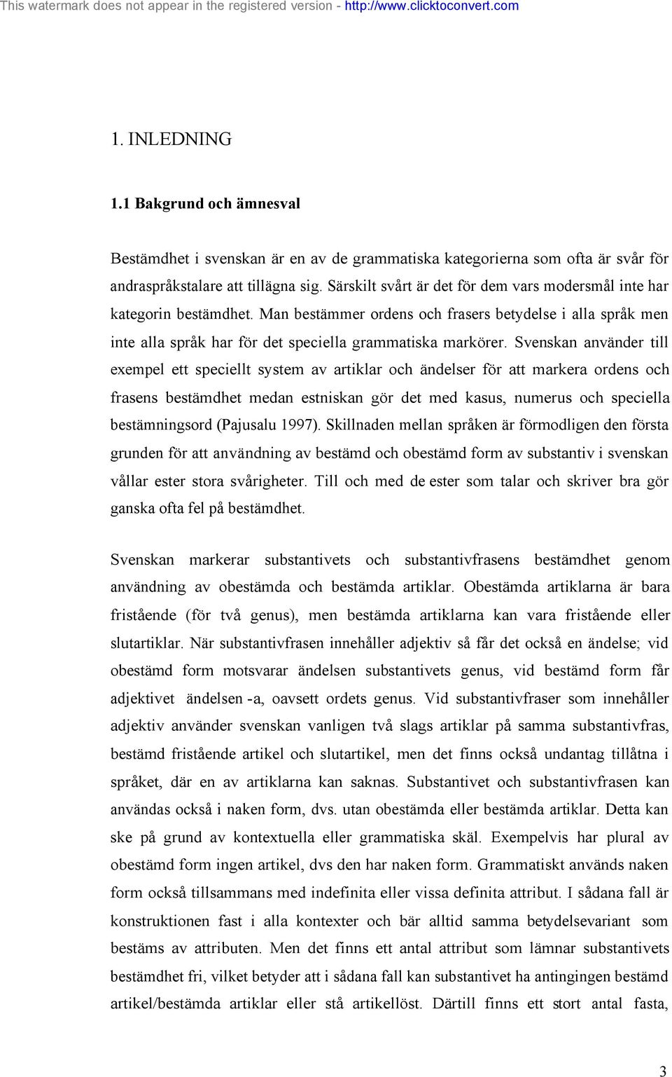 Svenskan använder till exempel ett speciellt system av artiklar och ändelser för att markera ordens och frasens bestämdhet medan estniskan gör det med kasus, numerus och speciella bestämningsord