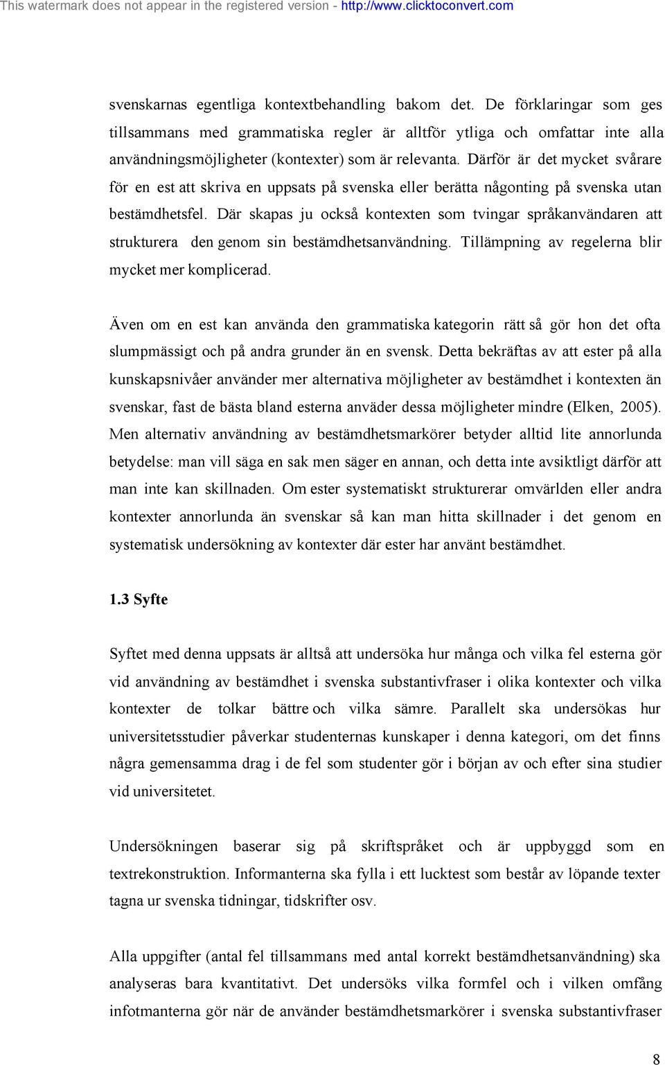 Därför är det mycket svårare för en est att skriva en uppsats på svenska eller berätta någonting på svenska utan bestämdhetsfel.