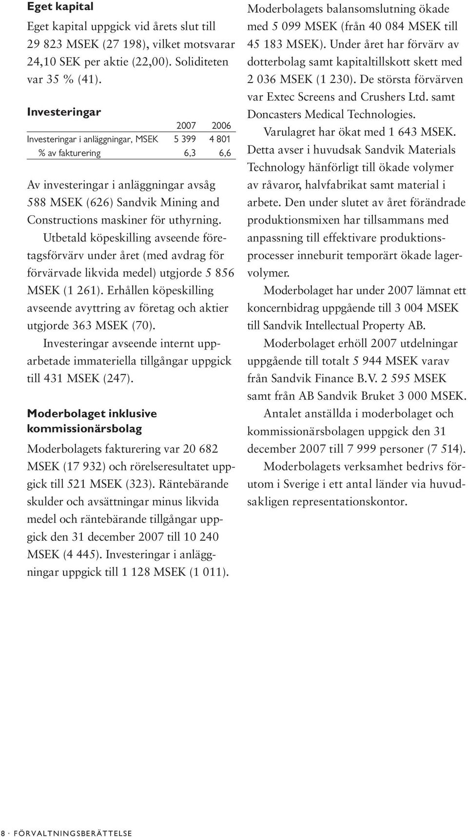 uthyrning. Utbetald köpeskilling avseende företagsförvärv under året (med avdrag för förvärvade likvida medel) utgjorde 5 856 MSEK (1 261).