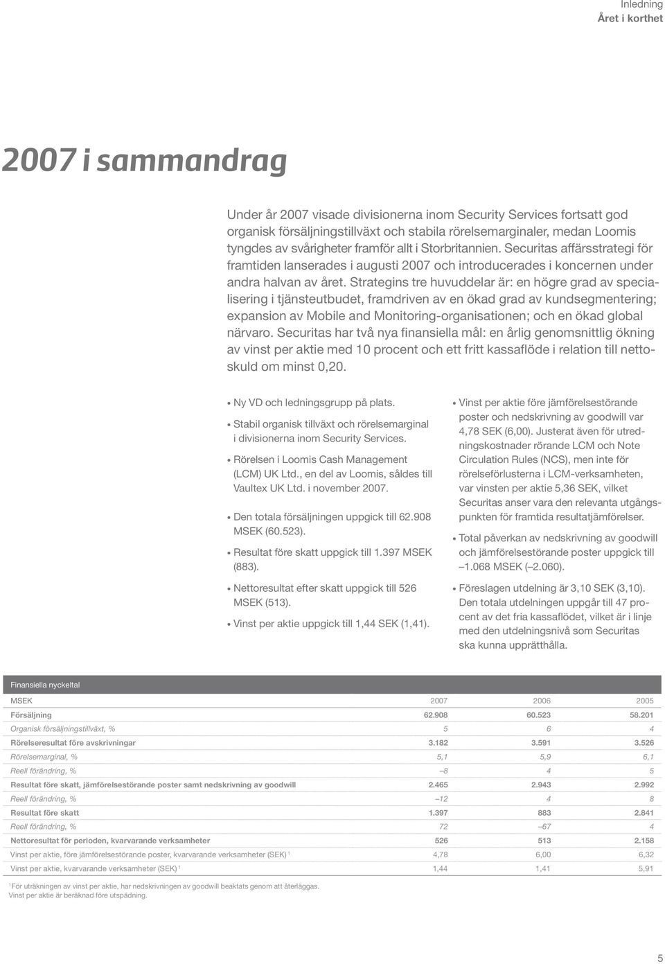 Strategins tre huvuddelar är: en högre grad av specialisering i tjänsteutbudet, framdriven av en ökad grad av kundsegmentering; expansion av Mobile and Monitoring-organisa tionen; och en ökad global