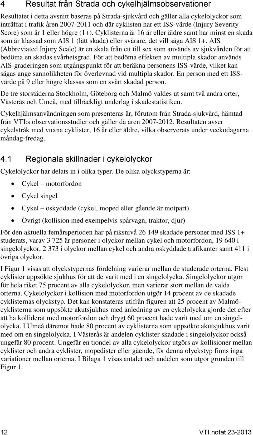 AIS (Abbreviated Injury Scale) är en skala från ett till sex som används av sjukvården för att bedöma en skadas svårhetsgrad.