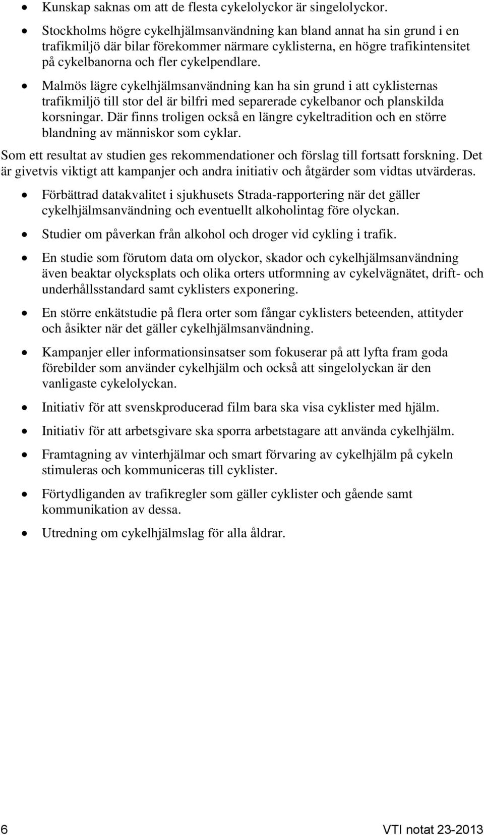 Malmös lägre cykelhjälmsanvändning kan ha sin grund i att cyklisternas trafikmiljö till stor del är bilfri med separerade cykelbanor och planskilda korsningar.