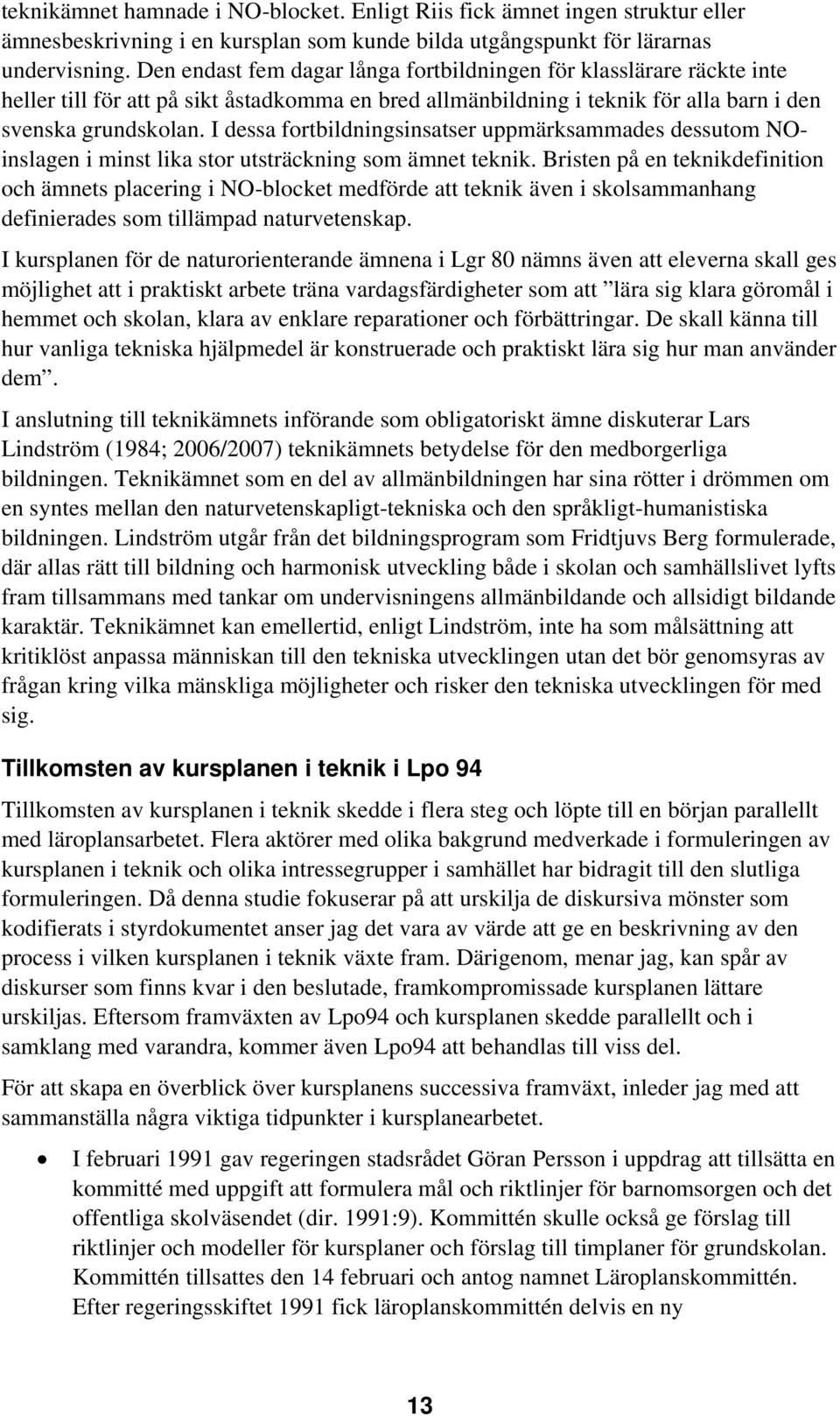 I dessa fortbildningsinsatser uppmärksammades dessutom NOinslagen i minst lika stor utsträckning som ämnet teknik.