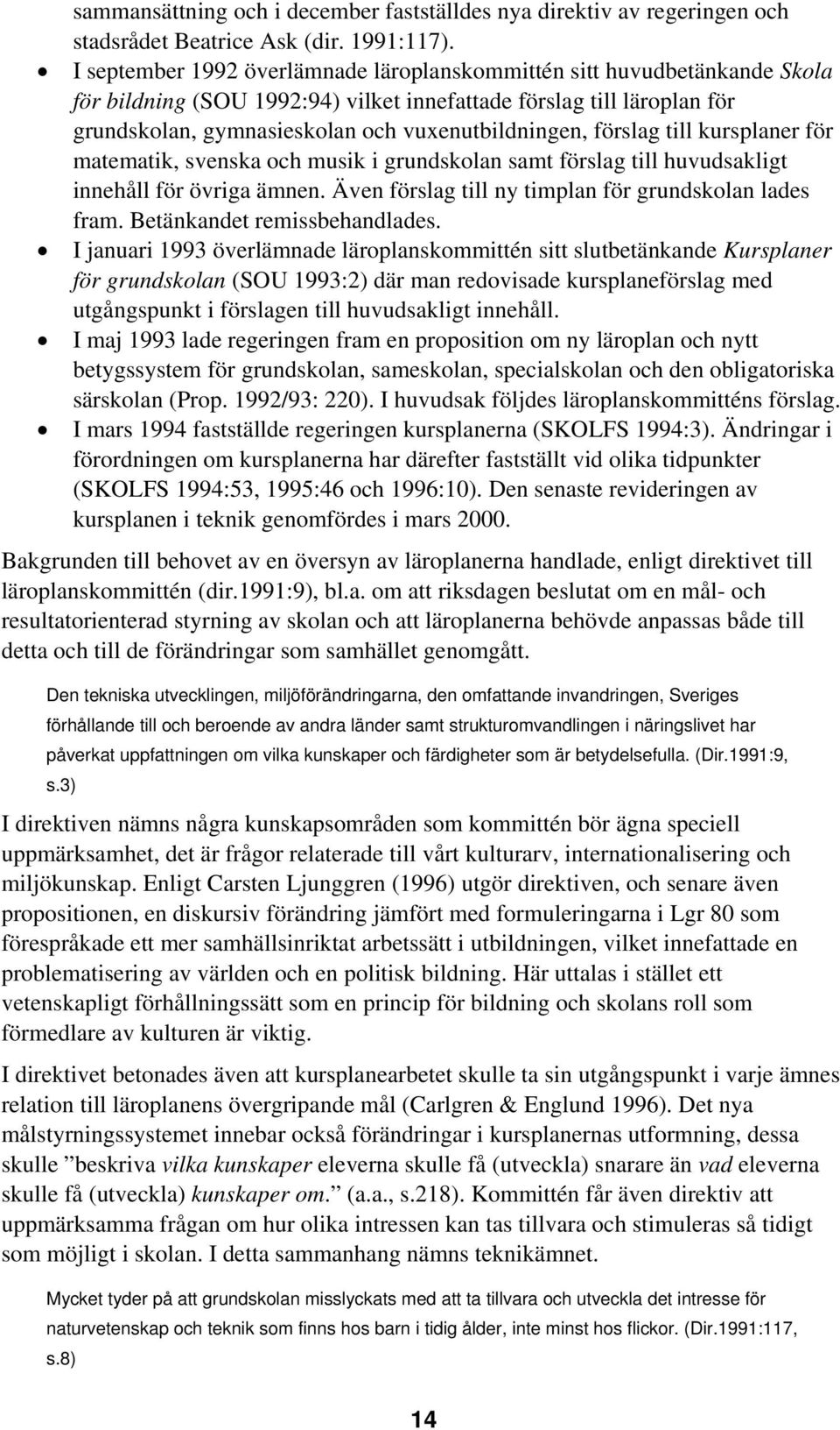 förslag till kursplaner för matematik, svenska och musik i grundskolan samt förslag till huvudsakligt innehåll för övriga ämnen. Även förslag till ny timplan för grundskolan lades fram.