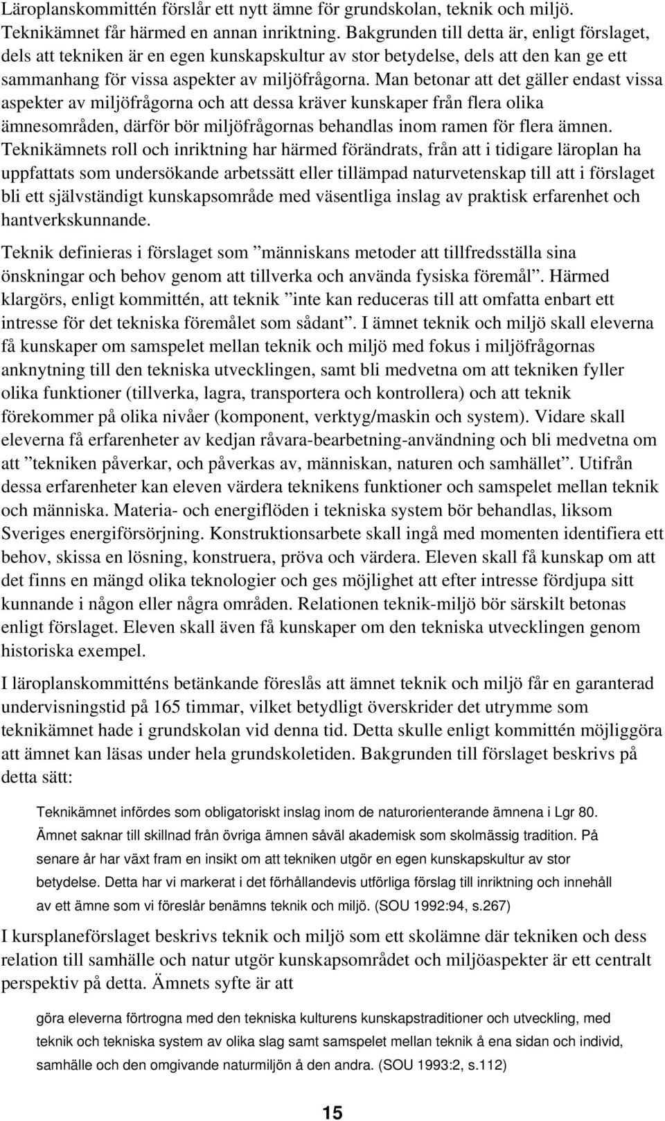 Man betonar att det gäller endast vissa aspekter av miljöfrågorna och att dessa kräver kunskaper från flera olika ämnesområden, därför bör miljöfrågornas behandlas inom ramen för flera ämnen.