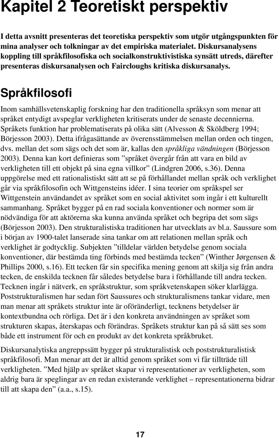 Språkfilosofi Inom samhällsvetenskaplig forskning har den traditionella språksyn som menar att språket entydigt avspeglar verkligheten kritiserats under de senaste decennierna.