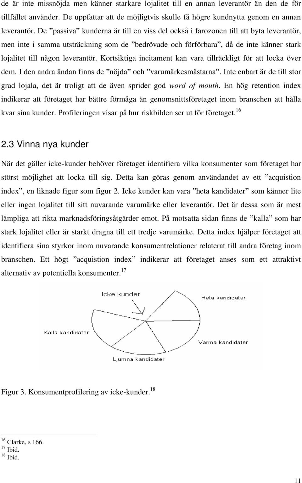 leverantör. Kortsiktiga incitament kan vara tillräckligt för att locka över dem. I den andra ändan finns de nöjda och varumärkesmästarna.