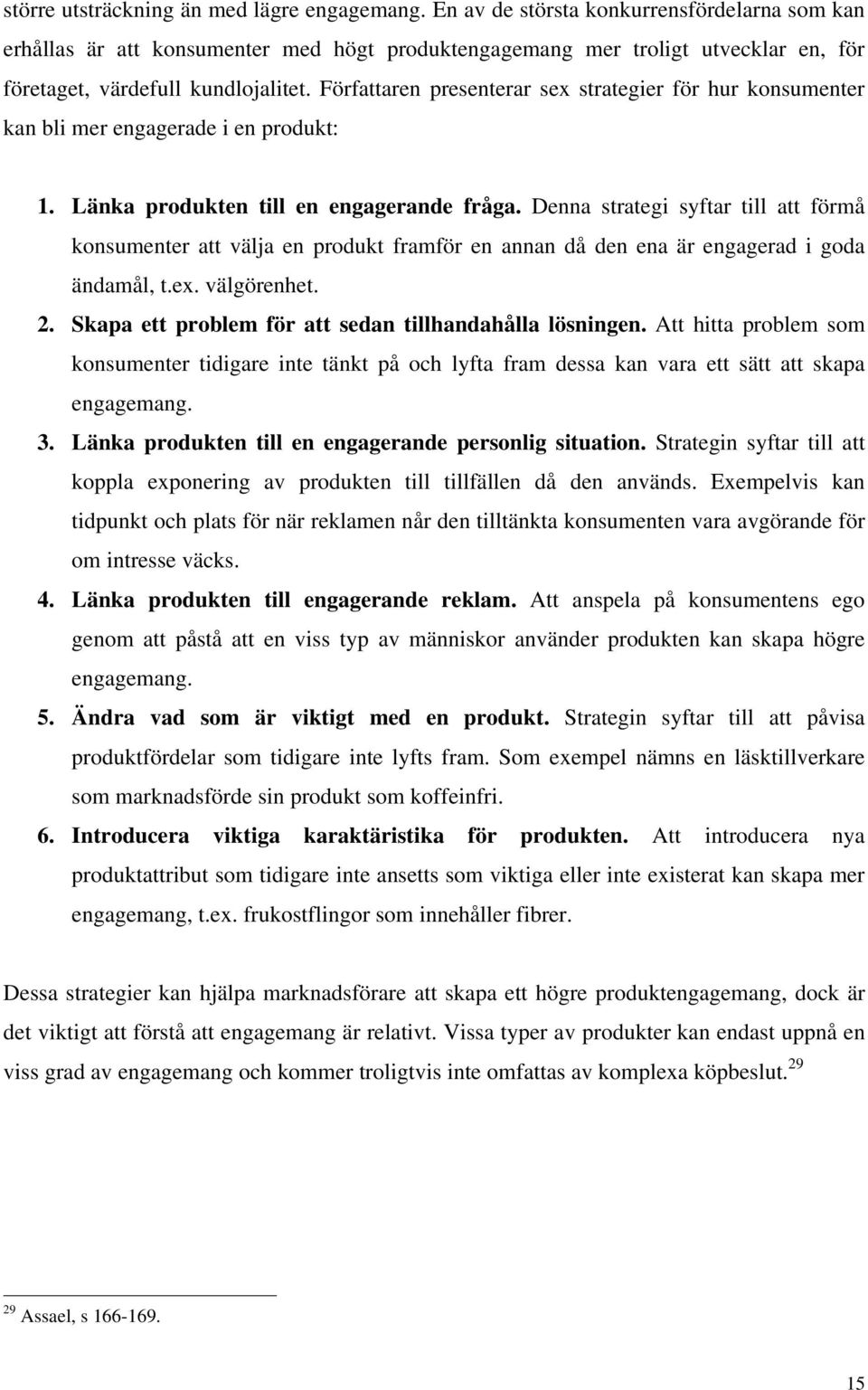 Författaren presenterar sex strategier för hur konsumenter kan bli mer engagerade i en produkt: 1. Länka produkten till en engagerande fråga.