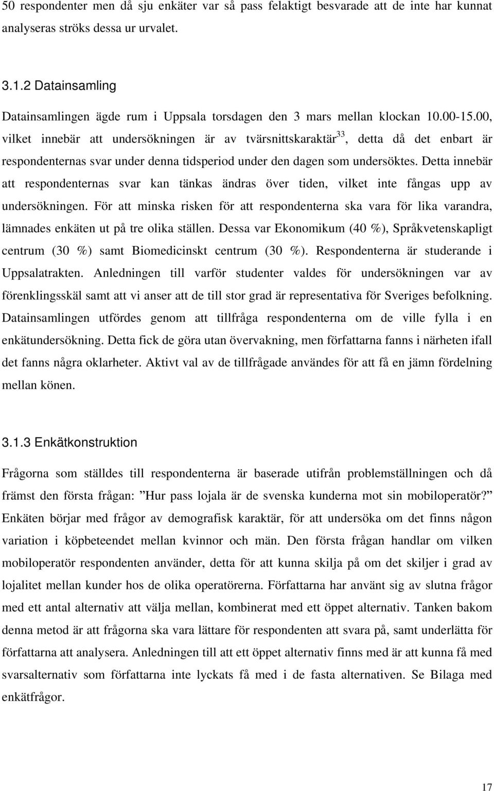 00, vilket innebär att undersökningen är av tvärsnittskaraktär 33, detta då det enbart är respondenternas svar under denna tidsperiod under den dagen som undersöktes.