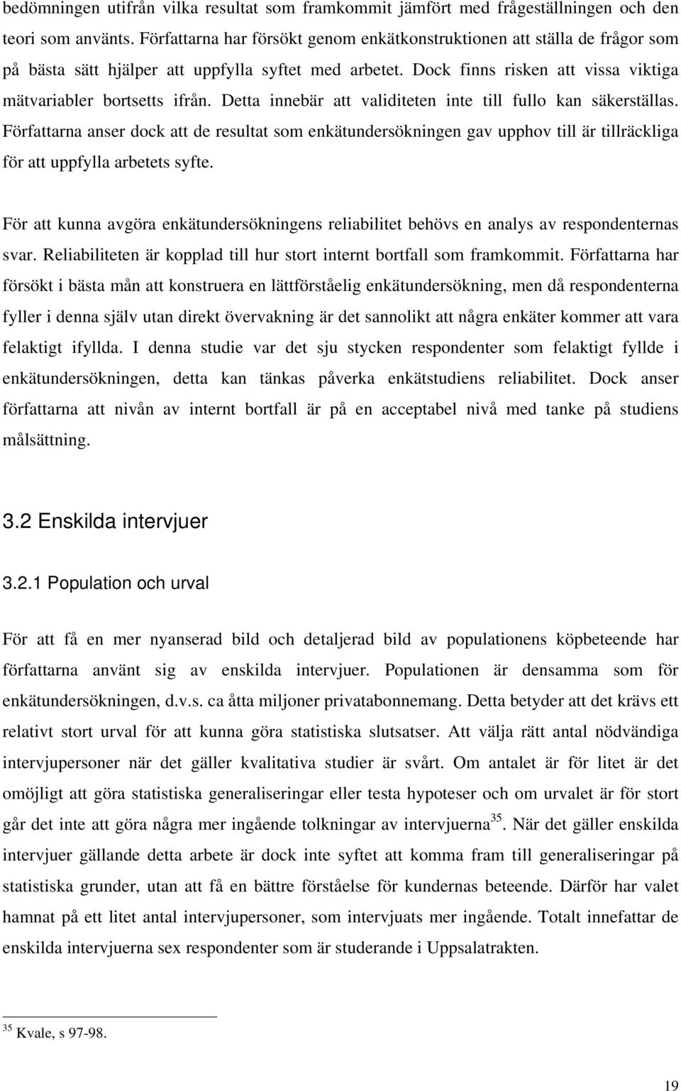 Detta innebär att validiteten inte till fullo kan säkerställas. Författarna anser dock att de resultat som enkätundersökningen gav upphov till är tillräckliga för att uppfylla arbetets syfte.