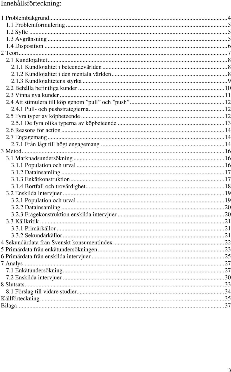 4.1 Pull- och pushstrategierna...12 2.5 Fyra typer av köpbeteende...12 2.5.1 De fyra olika typerna av köpbeteende...13 2.6 Reasons for action...14 2.7 Engagemang...14 2.7.1 Från lågt till högt engagemang.