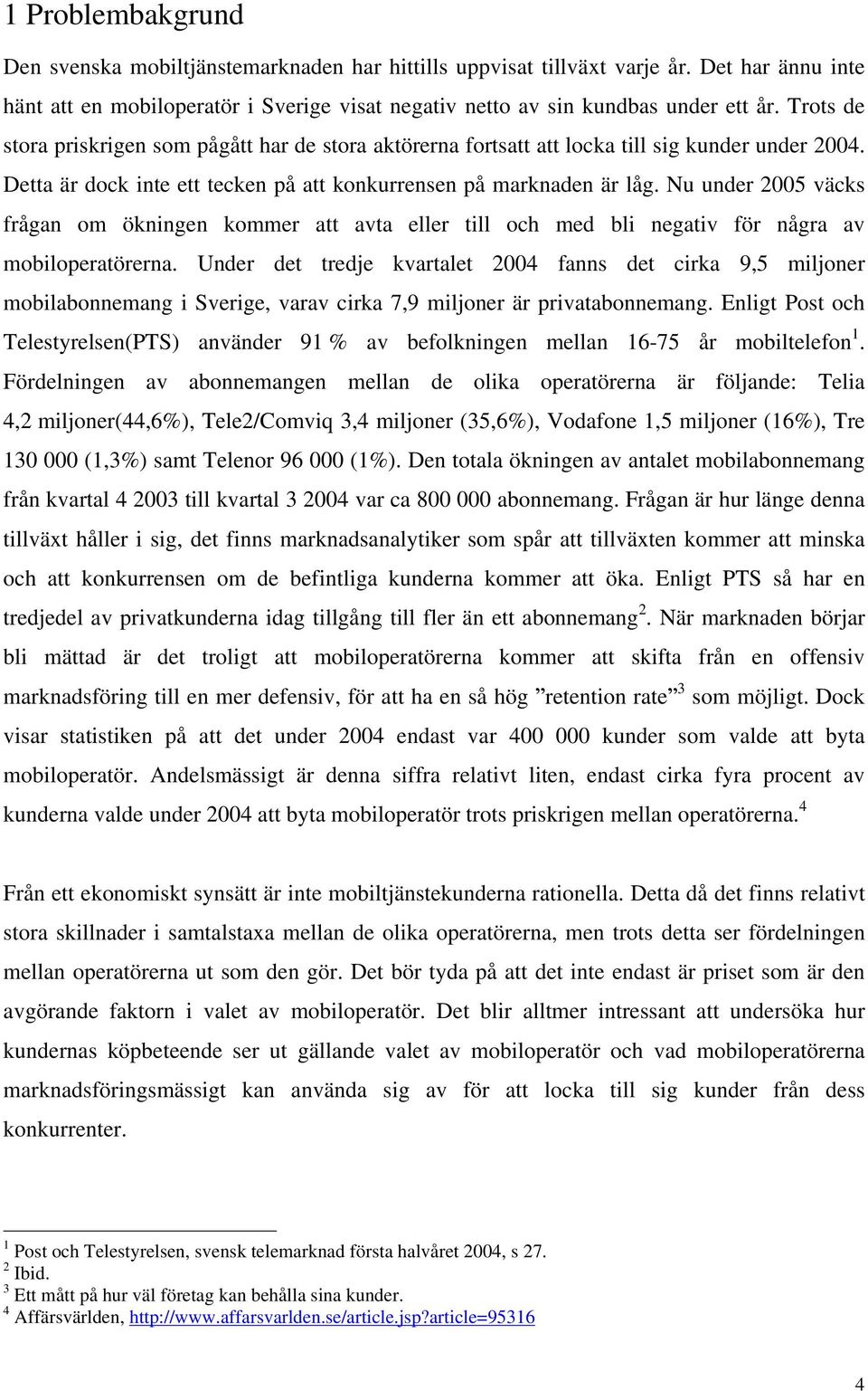 Nu under 2005 väcks frågan om ökningen kommer att avta eller till och med bli negativ för några av mobiloperatörerna.