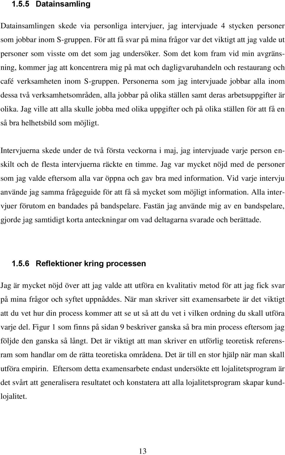 Som det kom fram vid min avgränsning, kommer jag att koncentrera mig på mat och dagligvaruhandeln och restaurang och café verksamheten inom S-gruppen.