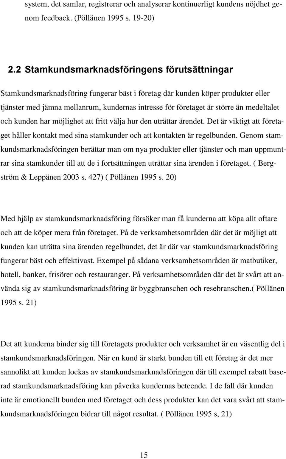 än medeltalet och kunden har möjlighet att fritt välja hur den uträttar ärendet. Det är viktigt att företaget håller kontakt med sina stamkunder och att kontakten är regelbunden.