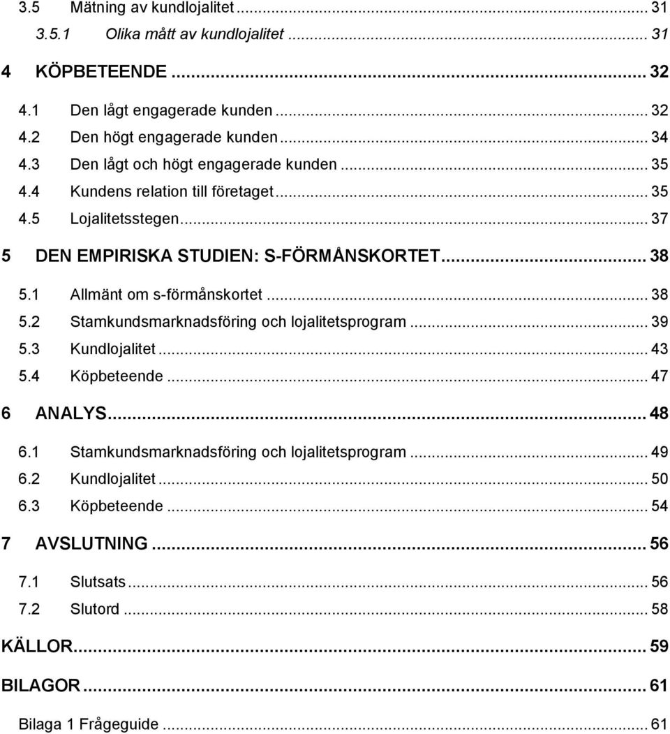 1 Allmänt om s-förmånskortet... 38 5.2 Stamkundsmarknadsföring och lojalitetsprogram... 39 5.3 Kundlojalitet... 43 5.4 Köpbeteende... 47 6 ANALYS... 48 6.