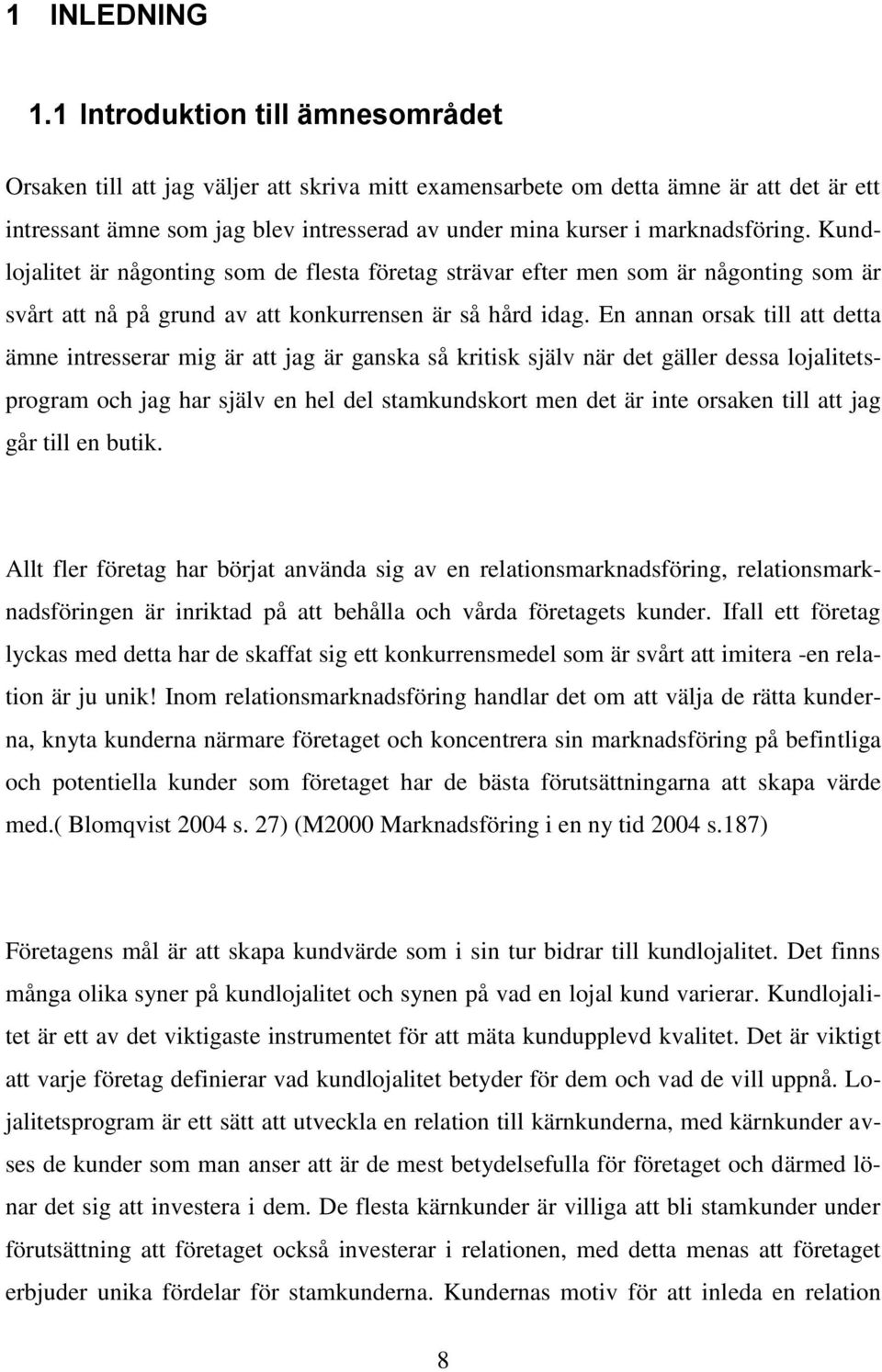 marknadsföring. Kundlojalitet är någonting som de flesta företag strävar efter men som är någonting som är svårt att nå på grund av att konkurrensen är så hård idag.