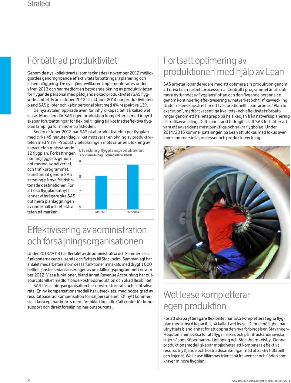 Från oktober 2012 till oktober har produktiviteten bland SAS piloter och kabinpersonal ökat med 4% respektive 13%. De nya avtalen öppnade även för inhyrd kapacitet, så kallad wet lease.