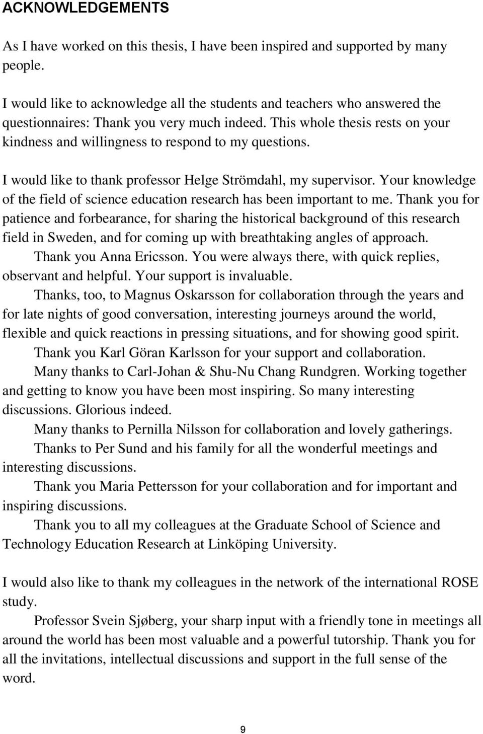 This whole thesis rests on your kindness and willingness to respond to my questions. I would like to thank professor Helge Strömdahl, my supervisor.