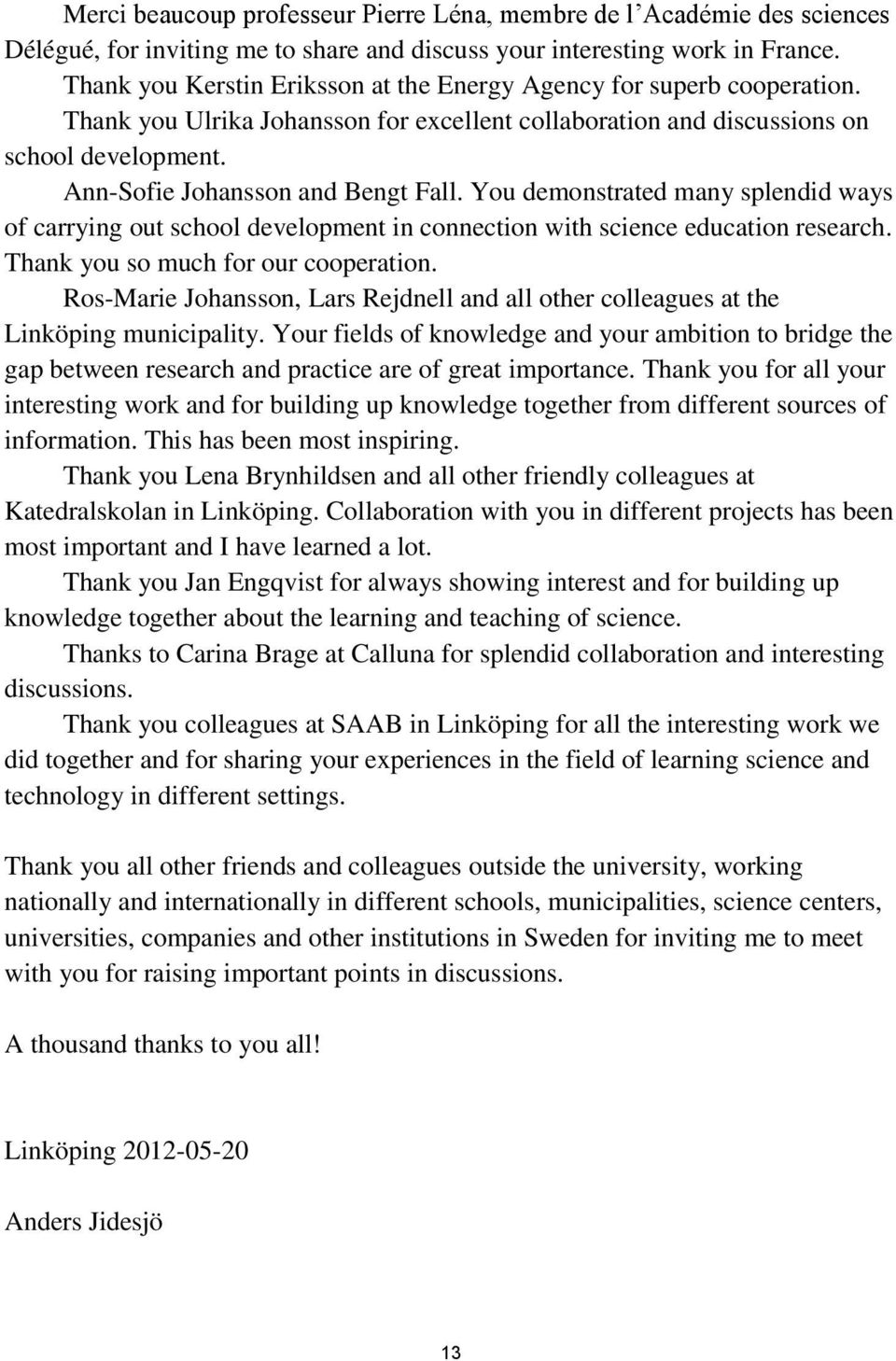 Ann-Sofie Johansson and Bengt Fall. You demonstrated many splendid ways of carrying out school development in connection with science education research. Thank you so much for our cooperation.