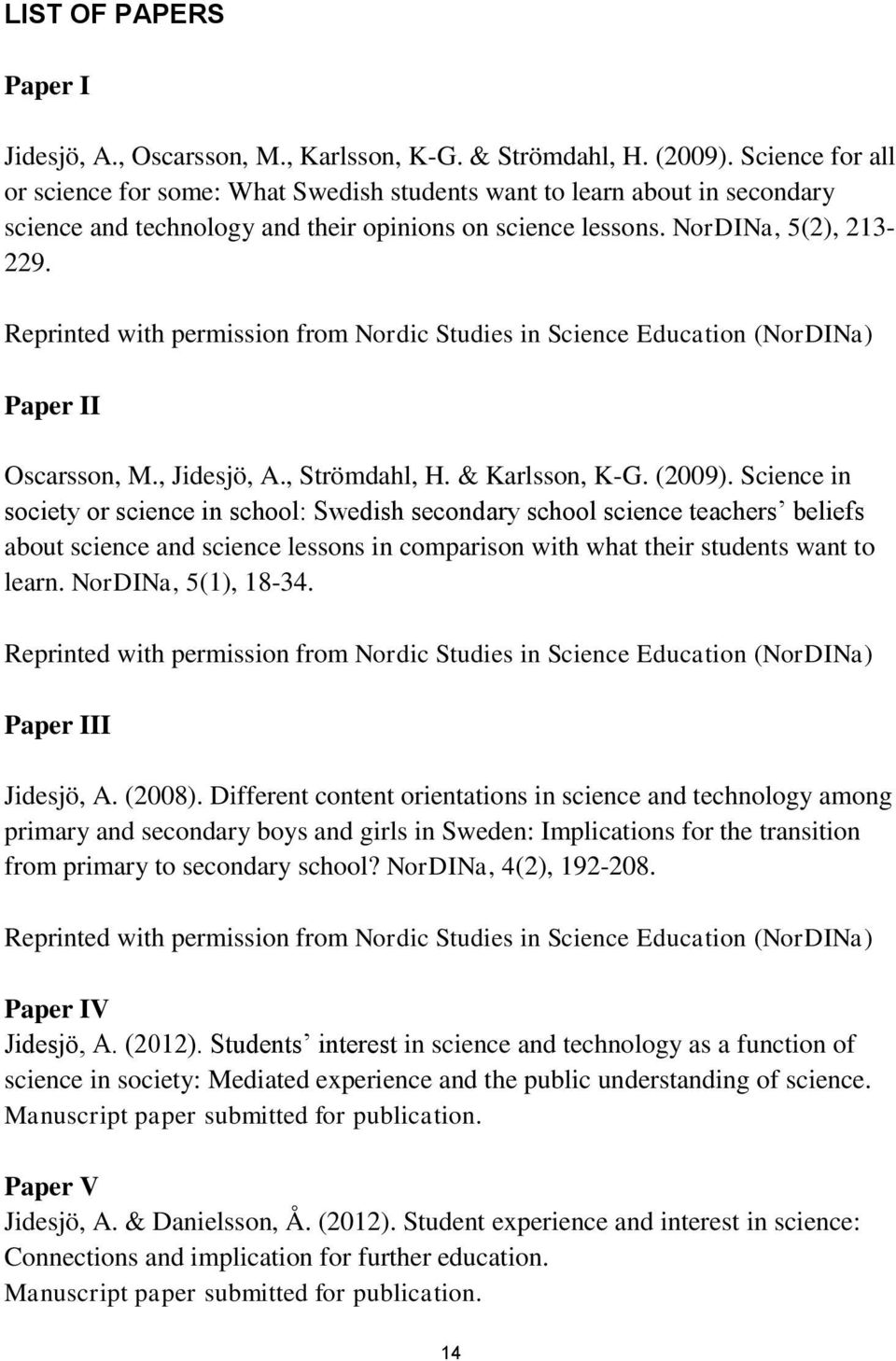 Reprinted with permission from Nordic Studies in Science Education (NorDINa) Paper II Oscarsson, M., Jidesjö, A., Strömdahl, H. & Karlsson, K-G. (2009).