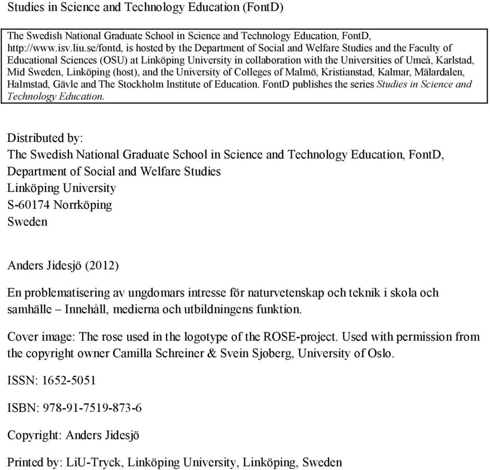 Sweden, Linköping (host), and the University of Colleges of Malmö, Kristianstad, Kalmar, Mälardalen, Halmstad, Gävle and The Stockholm Institute of Education.