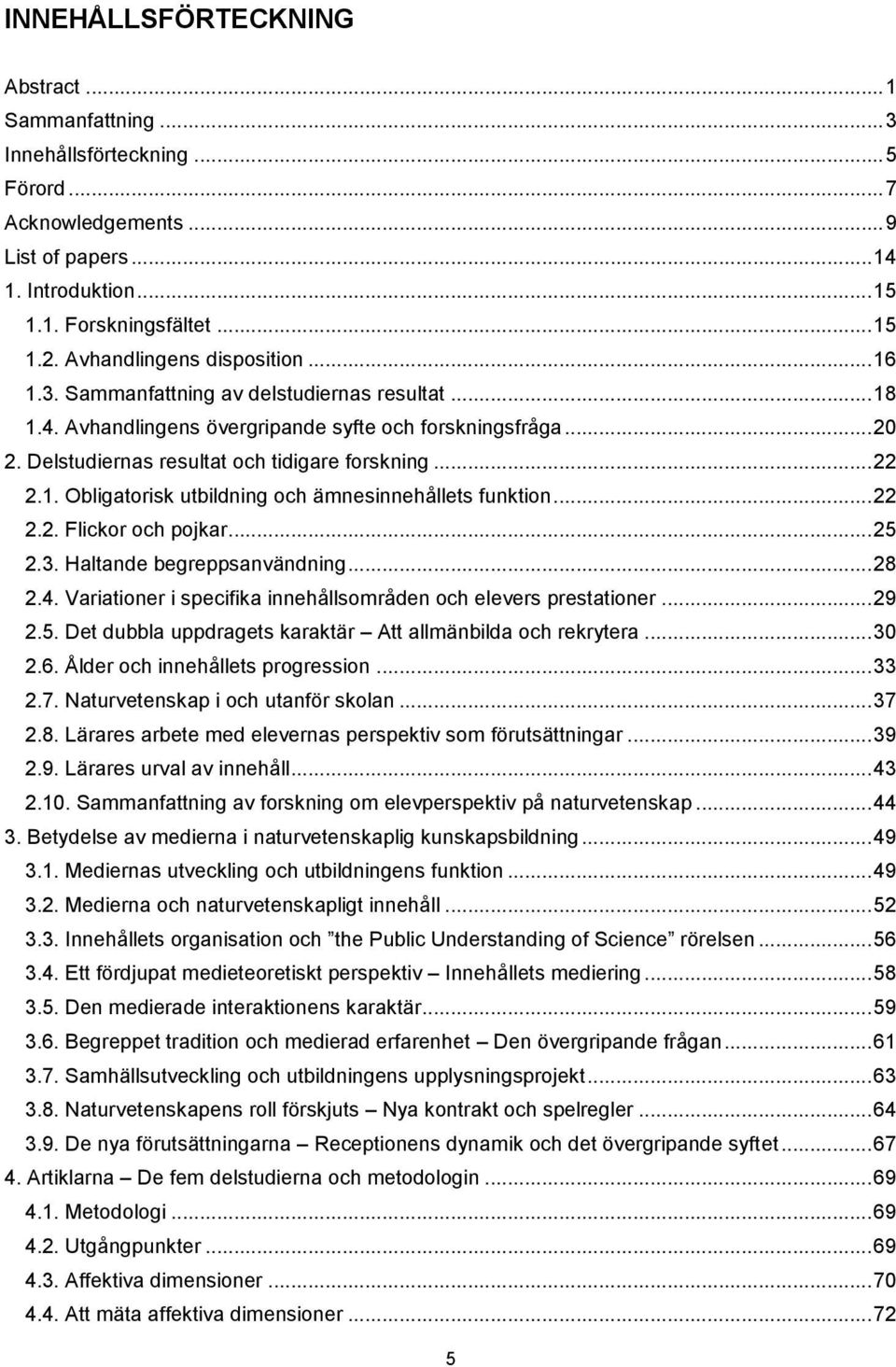 .. 22 2.1. Obligatorisk utbildning och ämnesinnehållets funktion... 22 2.2. Flickor och pojkar... 25 2.3. Haltande begreppsanvändning... 28 2.4.