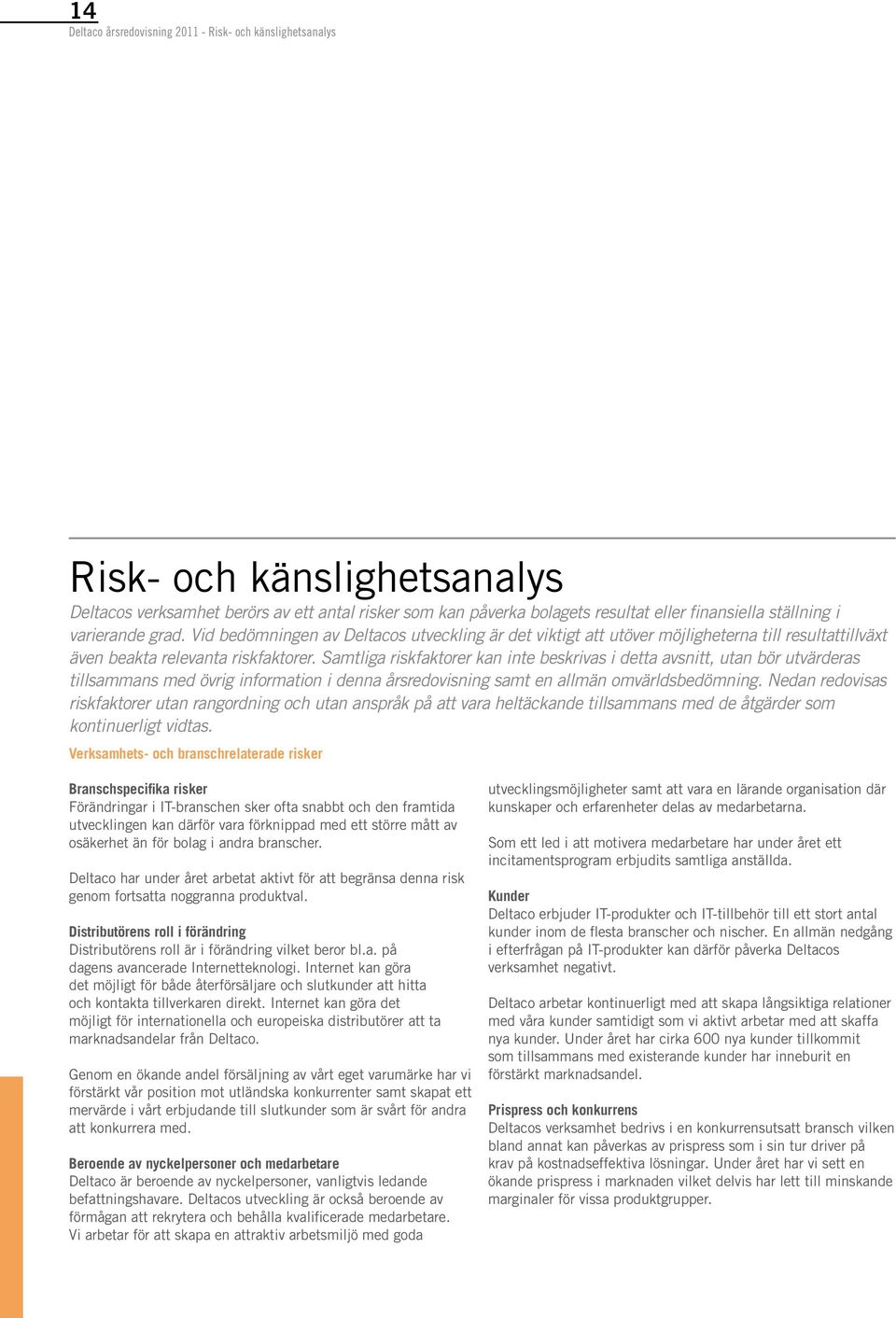 Samtliga riskfaktorer kan inte beskrivas i detta avsnitt, utan bör utvärderas tillsammans med övrig information i denna årsredovisning samt en allmän omvärldsbedömning.