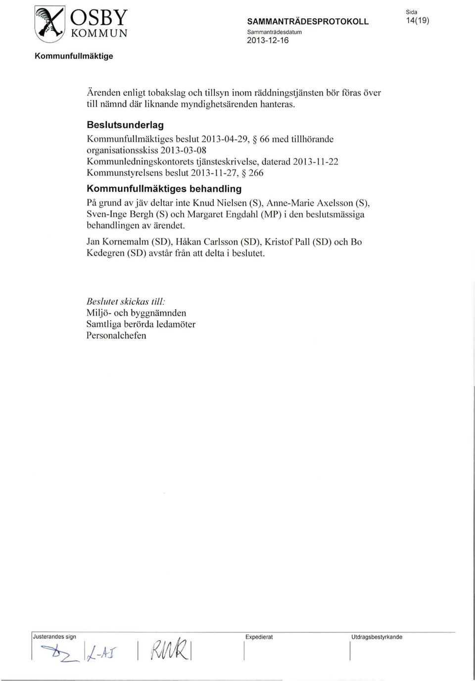 2013-11-27, 266 s behandling På grund av jäv deltar inte Knud Nielsen (S), Anne-Marie Axelsson (S), Sven-Inge Bergh (S) och Margaret Engdahl (MP) i den beslutsmässiga behandlingen