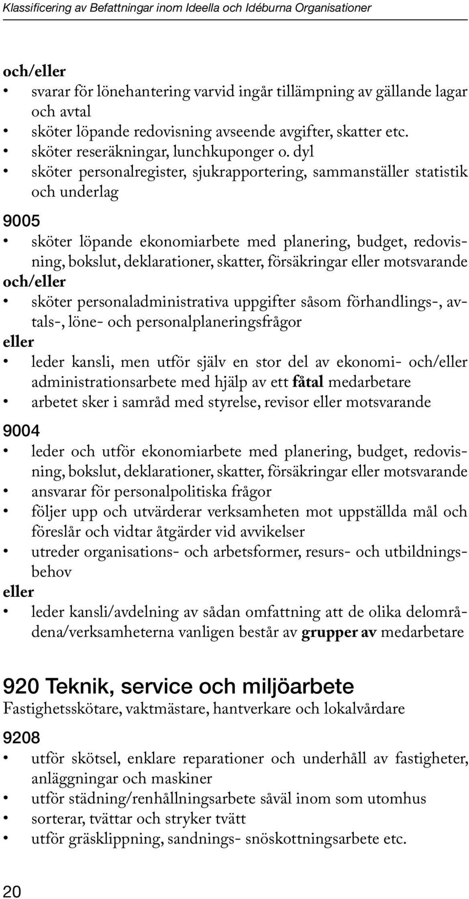 dyl sköter personalregister, sjukrapportering, sammanställer statistik och underlag 9005 sköter löpande ekonomiarbete med planering, budget, redovisning, bokslut, deklarationer, skatter, försäkringar