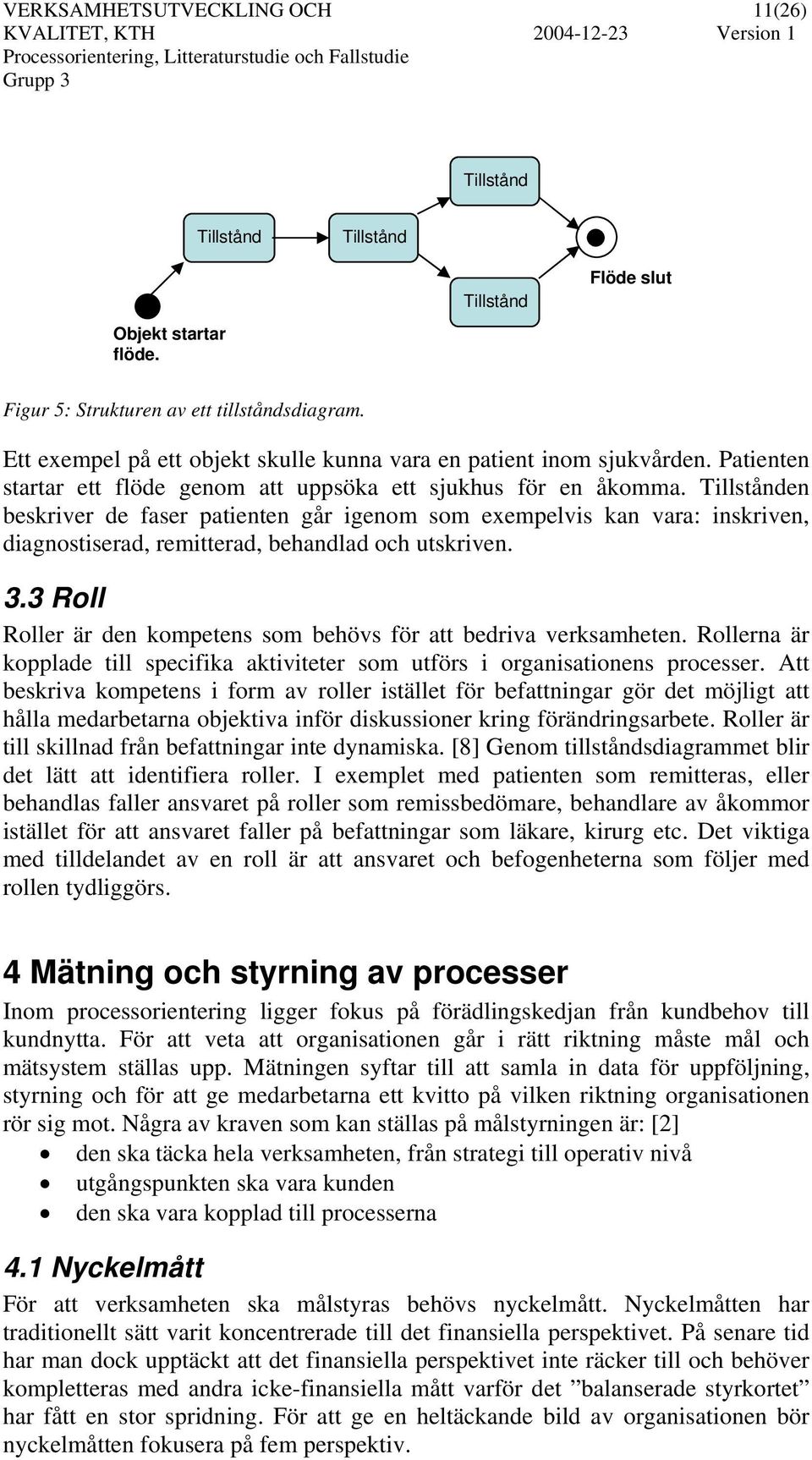 Tillstånden beskriver de faser patienten går igenom som exempelvis kan vara: inskriven, diagnostiserad, remitterad, behandlad och utskriven. 3.