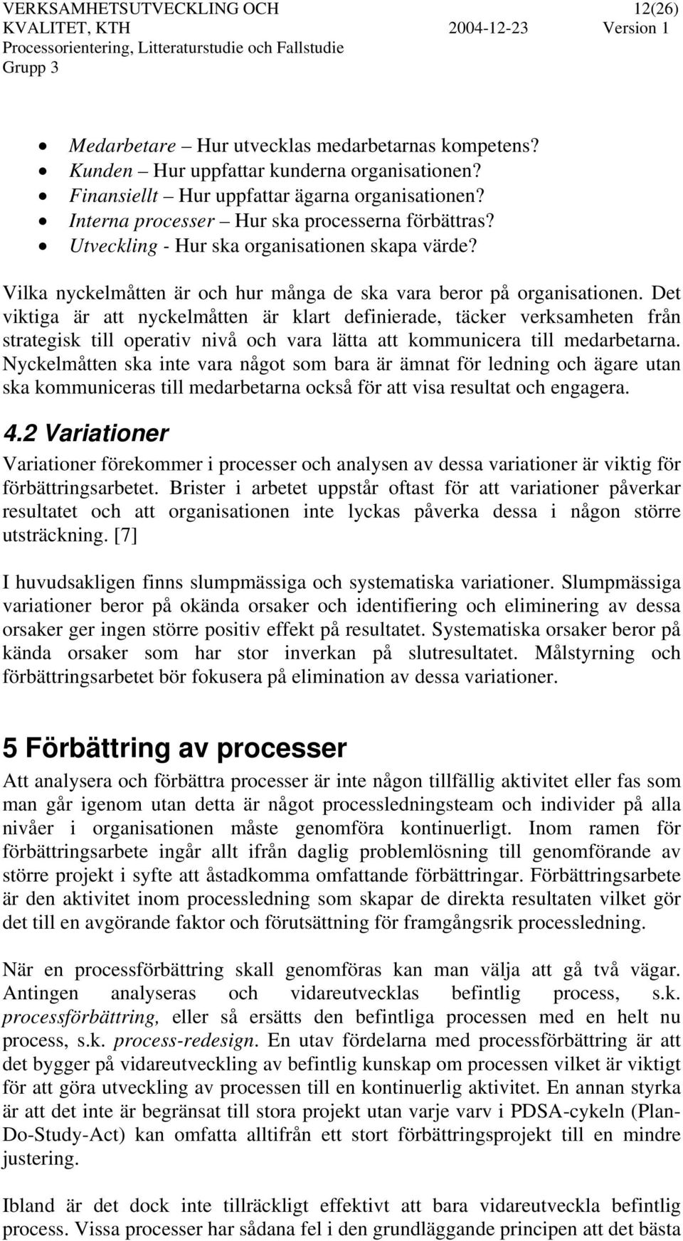 Det viktiga är att nyckelmåtten är klart definierade, täcker verksamheten från strategisk till operativ nivå och vara lätta att kommunicera till medarbetarna.