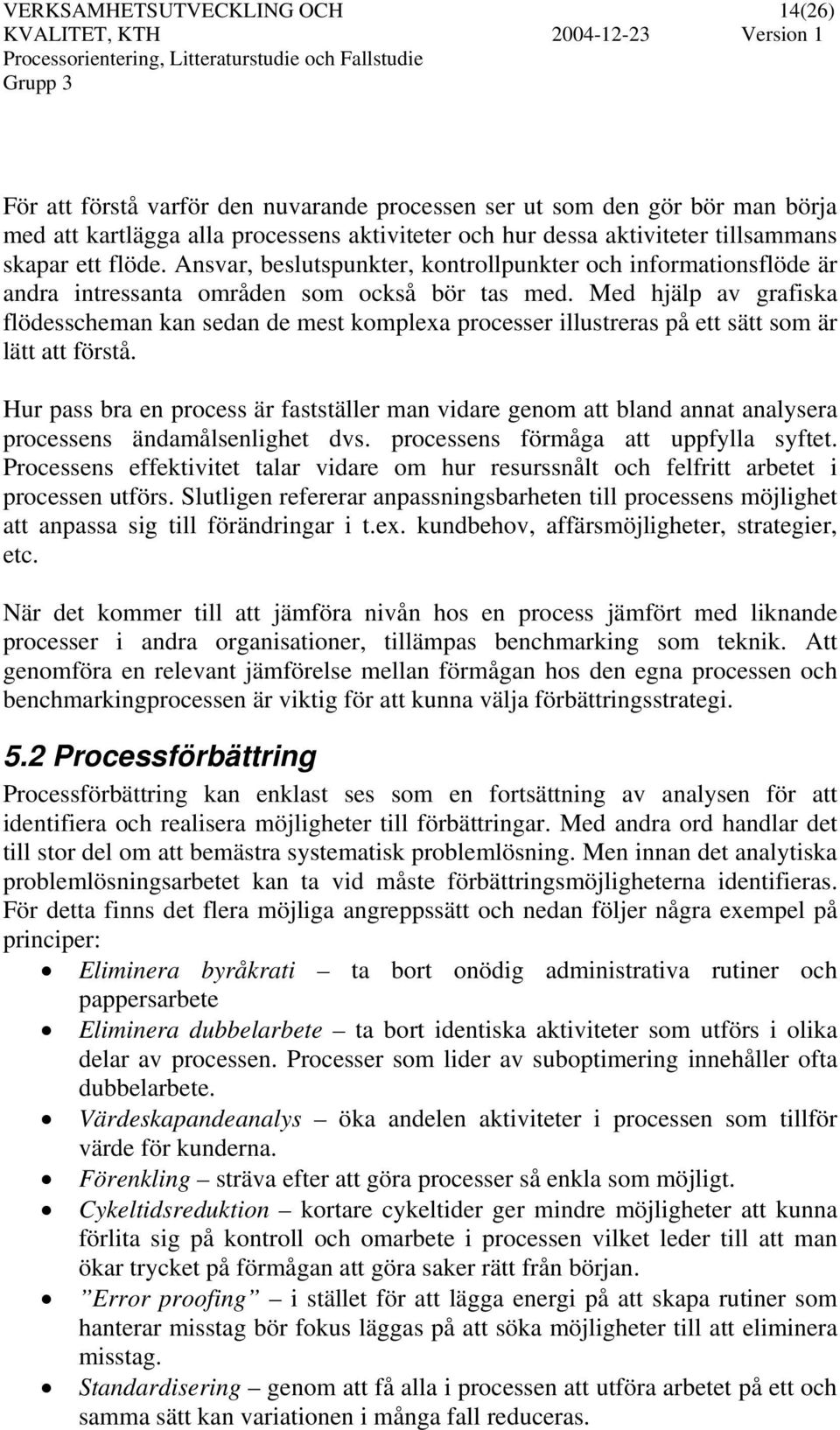 Med hjälp av grafiska flödesscheman kan sedan de mest komplexa processer illustreras på ett sätt som är lätt att förstå.