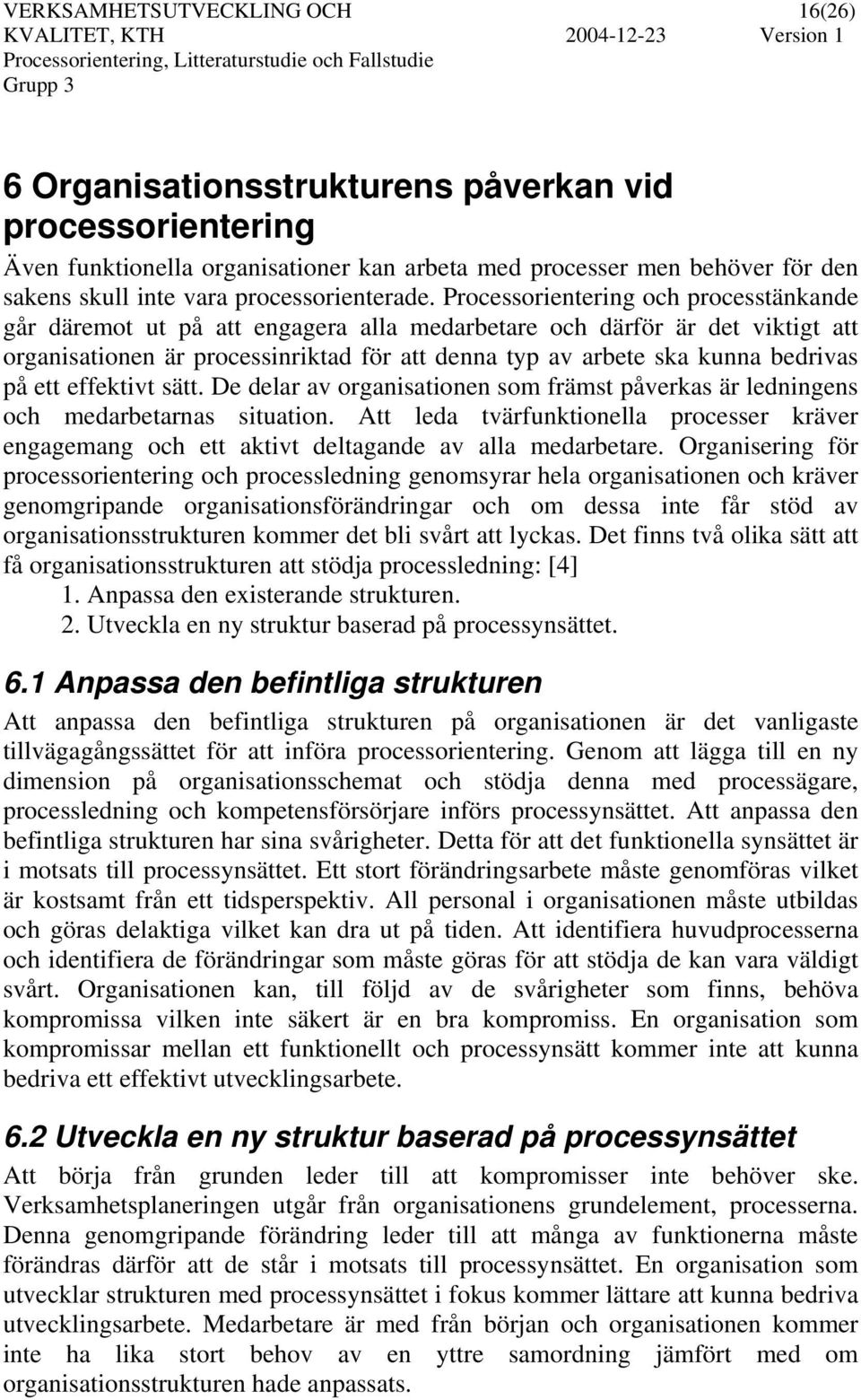 Processorientering och processtänkande går däremot ut på att engagera alla medarbetare och därför är det viktigt att organisationen är processinriktad för att denna typ av arbete ska kunna bedrivas