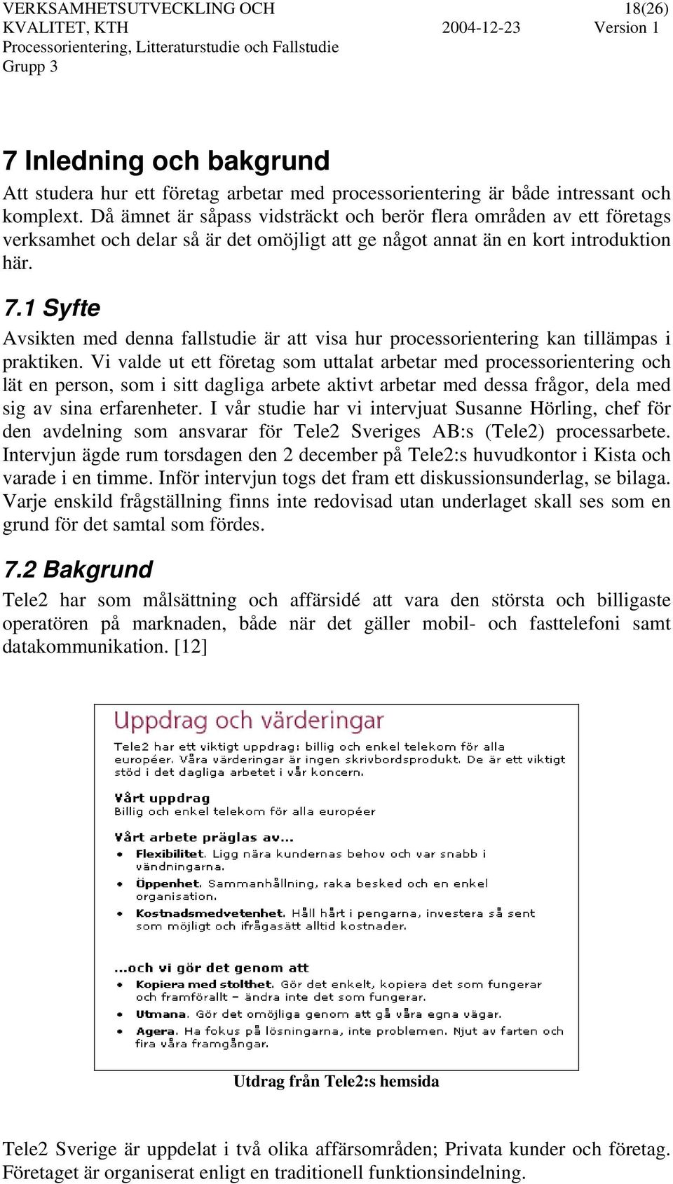 1 Syfte Avsikten med denna fallstudie är att visa hur processorientering kan tillämpas i praktiken.