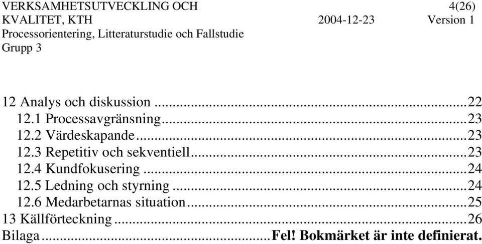 ..23 12.4 Kundfokusering...24 12.5 Ledning och styrning...24 12.6 Medarbetarnas situation.