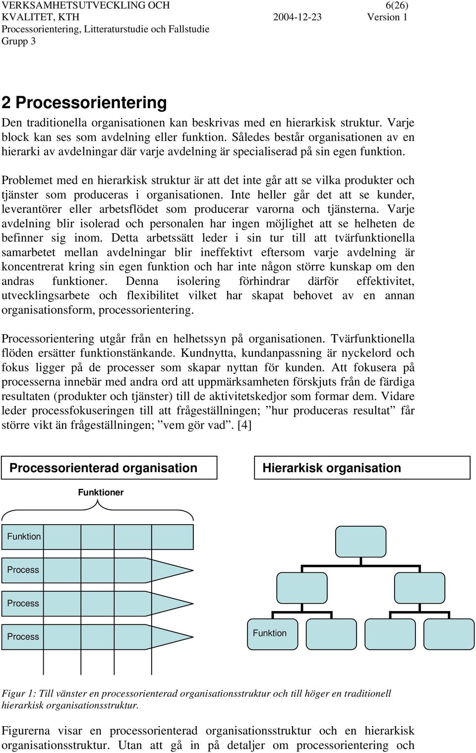 Problemet med en hierarkisk struktur är att det inte går att se vilka produkter och tjänster som produceras i organisationen.