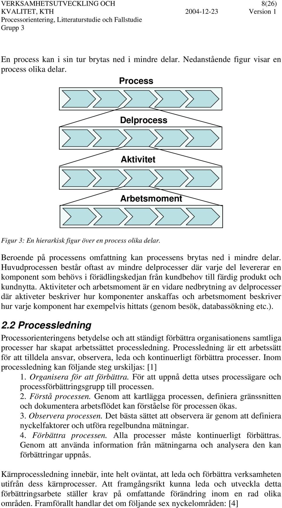 Huvudprocessen består oftast av mindre delprocesser där varje del levererar en komponent som behövs i förädlingskedjan från kundbehov till färdig produkt och kundnytta.