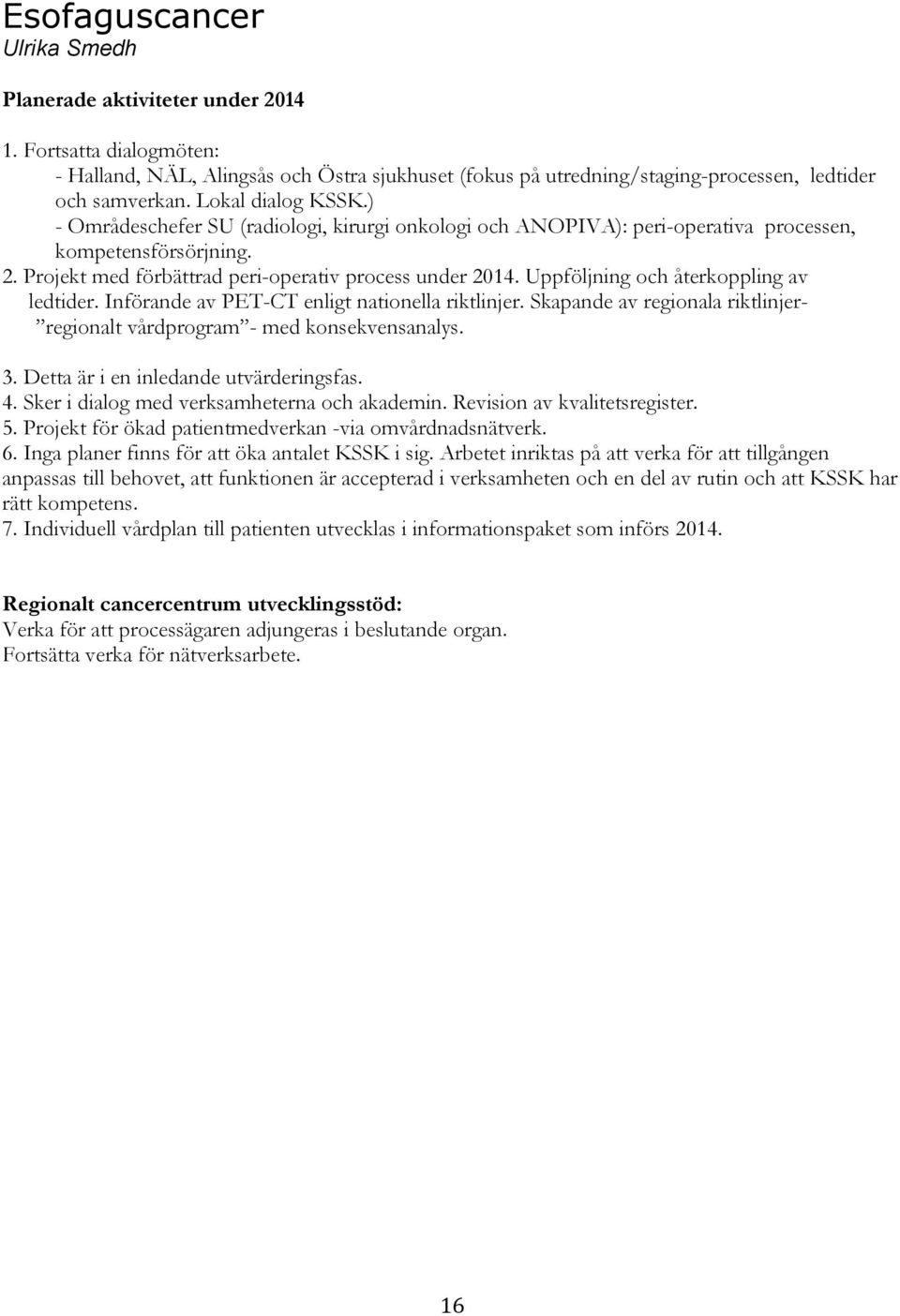 Uppföljning och återkoppling av ledtider. Införande av PET-CT enligt nationella riktlinjer. Skapande av regionala riktlinjer- regionalt vårdprogram - med konsekvensanalys. 3.