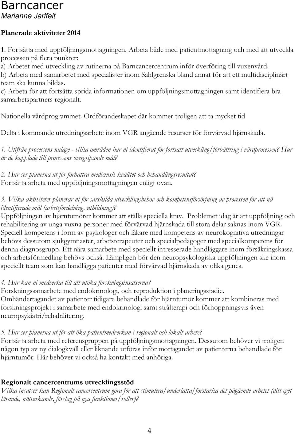 b) Arbeta med samarbetet med specialister inom Sahlgrenska bland annat för att ett multidisciplinärt team ska kunna bildas.