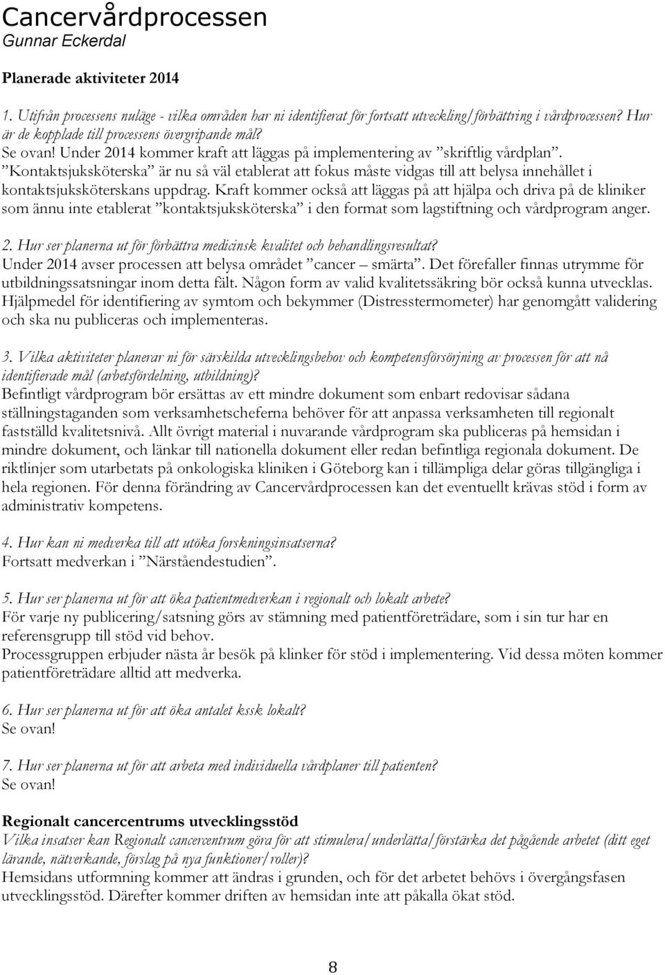 Kontaktsjuksköterska är nu så väl etablerat att fokus måste vidgas till att belysa innehållet i kontaktsjuksköterskans uppdrag.