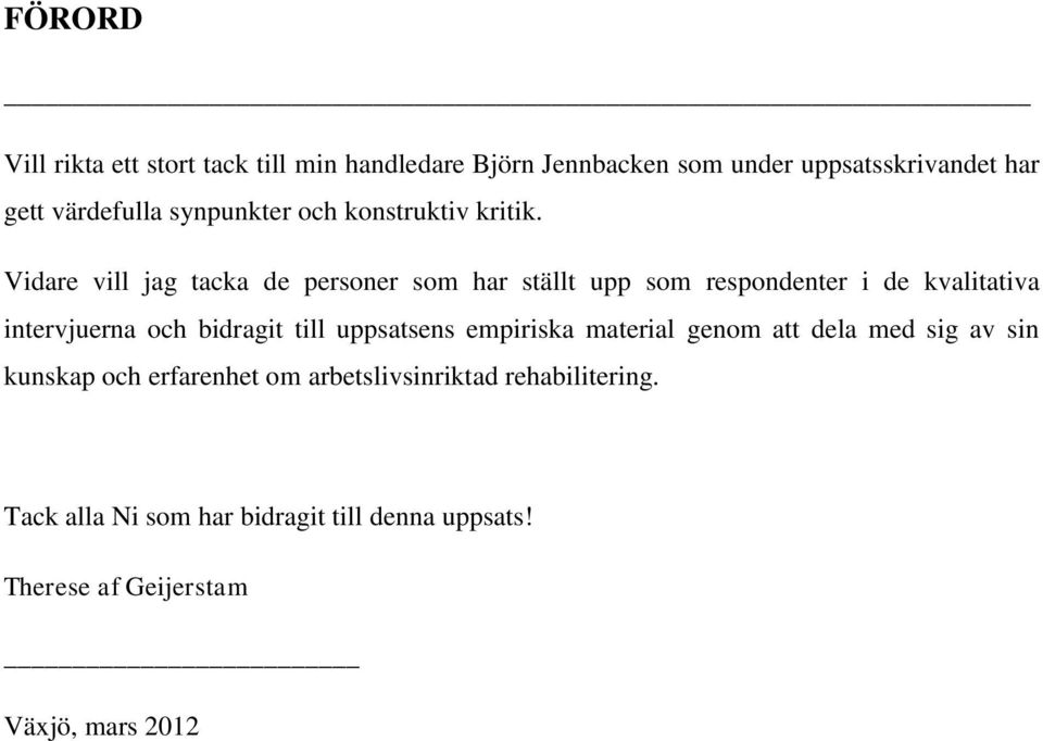 Vidare vill jag tacka de personer som har ställt upp som respondenter i de kvalitativa intervjuerna och bidragit till