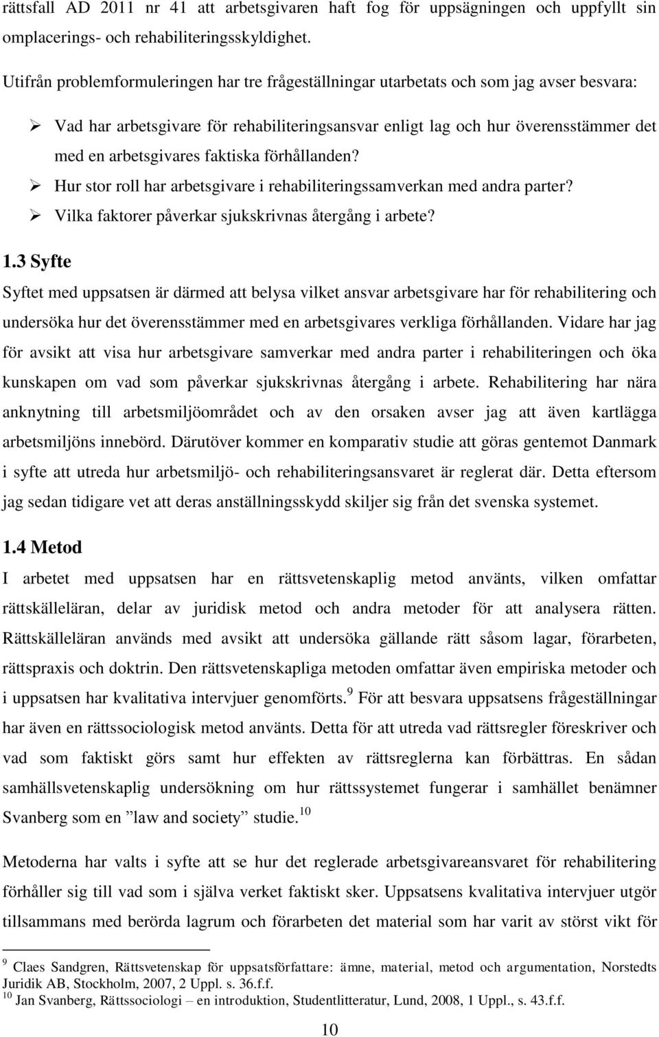 faktiska förhållanden? Hur stor roll har arbetsgivare i rehabiliteringssamverkan med andra parter? Vilka faktorer påverkar sjukskrivnas återgång i arbete? 1.