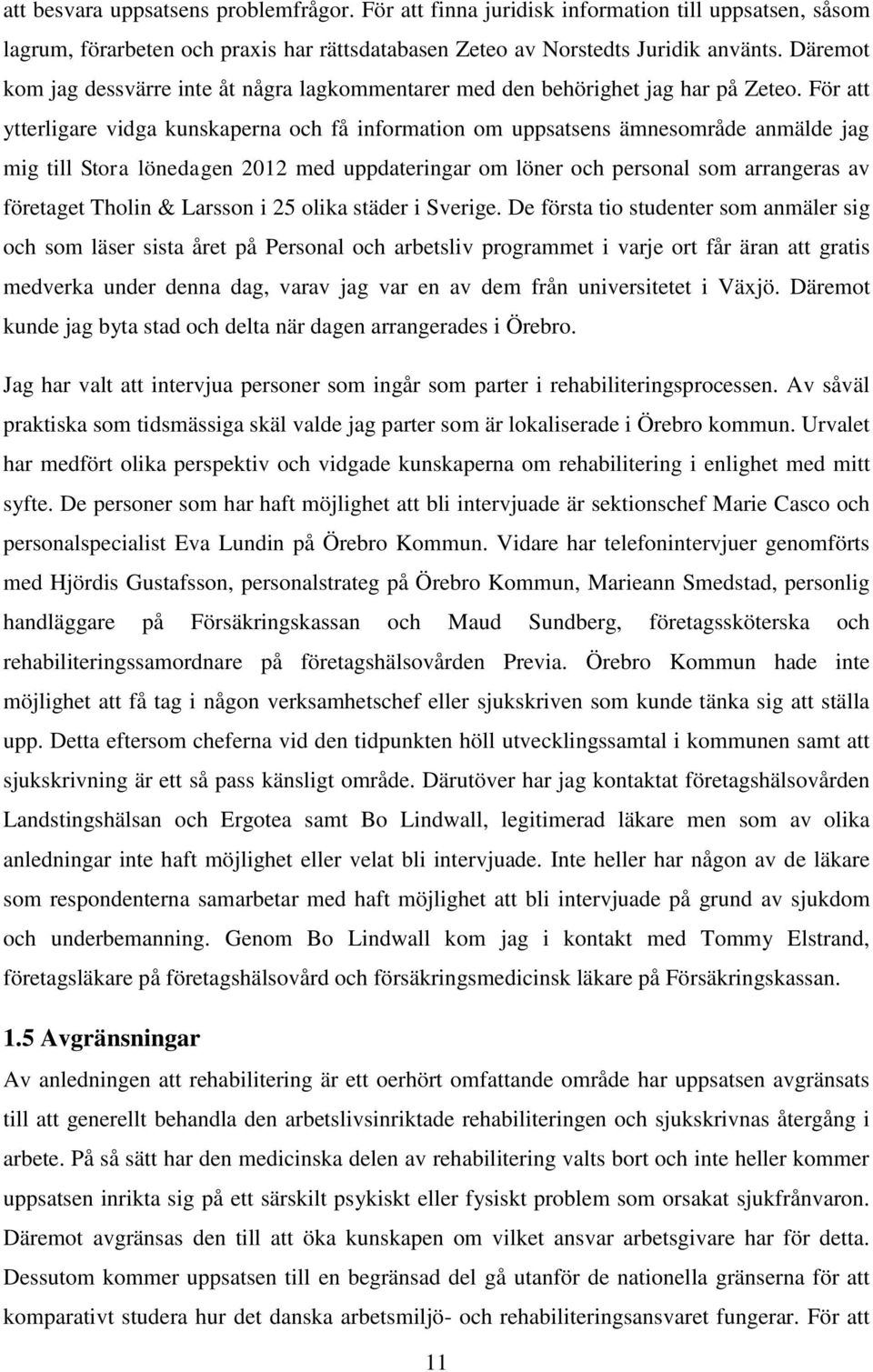 För att ytterligare vidga kunskaperna och få information om uppsatsens ämnesområde anmälde jag mig till Stora lönedagen 2012 med uppdateringar om löner och personal som arrangeras av företaget Tholin